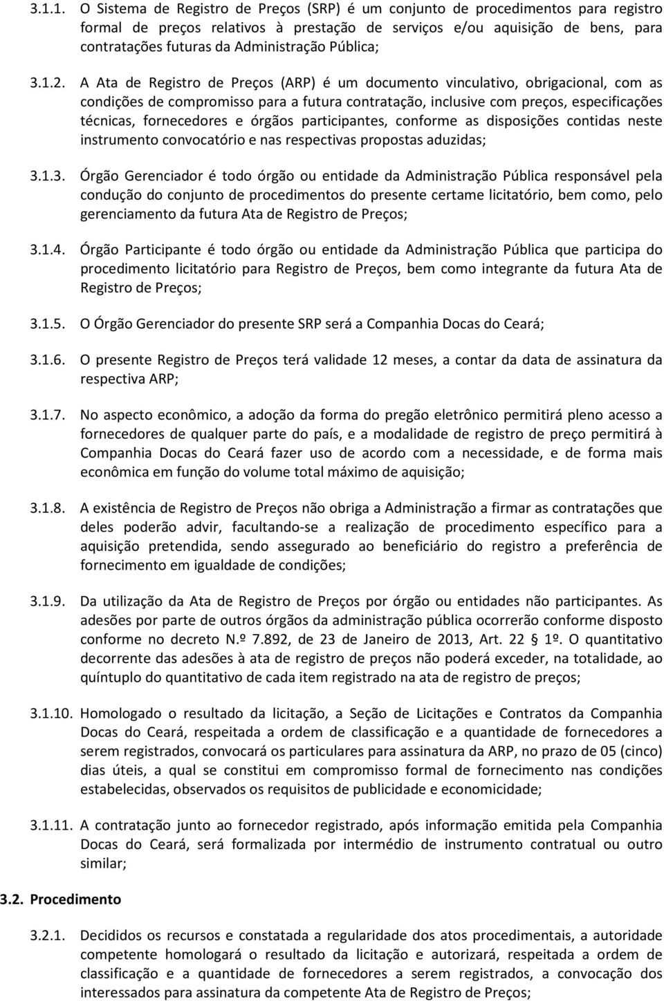 A Ata de Registro de Preços (ARP) é um documento vinculativo, obrigacional, com as condições de compromisso para a futura contratação, inclusive com preços, especificações técnicas, fornecedores e