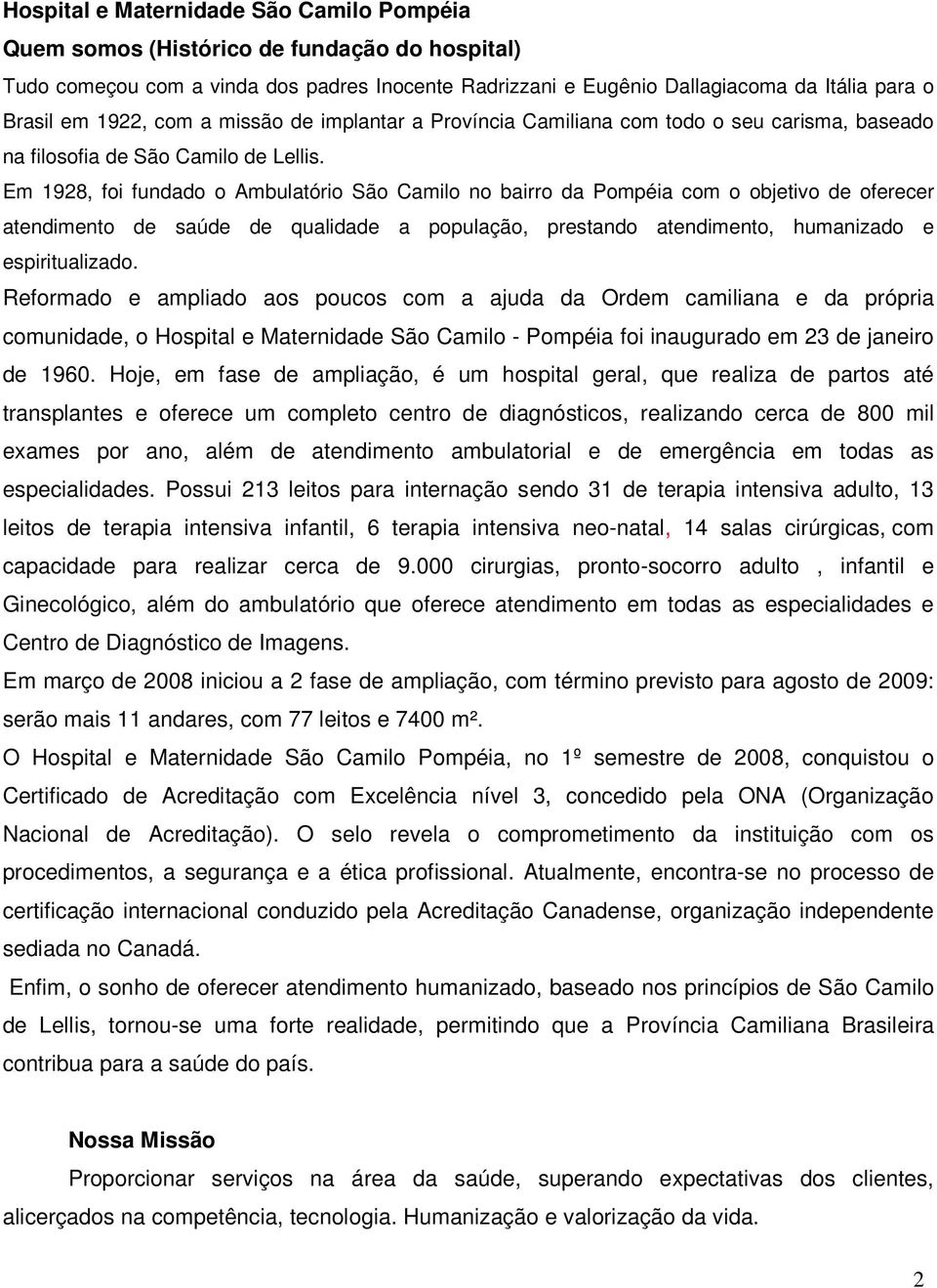 Em 1928, foi fundado o Ambulatório São Camilo no bairro da Pompéia com o objetivo de oferecer atendimento de saúde de qualidade a população, prestando atendimento, humanizado e espiritualizado.