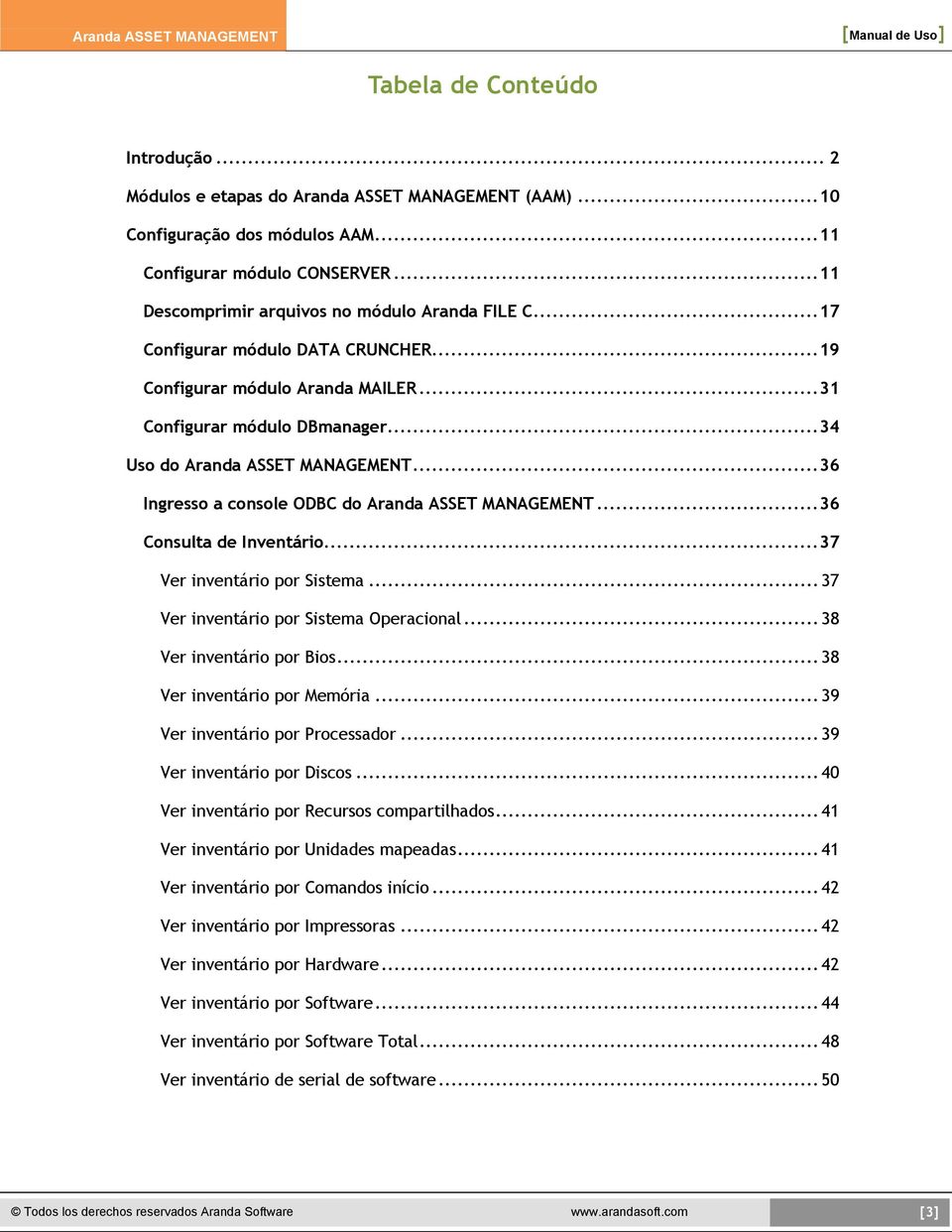 .. 36 Ingresso a console ODBC do Aranda ASSET MANAGEMENT... 36 Consulta de Inventário... 37 Ver inventário por Sistema... 37 Ver inventário por Sistema Operacional... 38 Ver inventário por Bios.