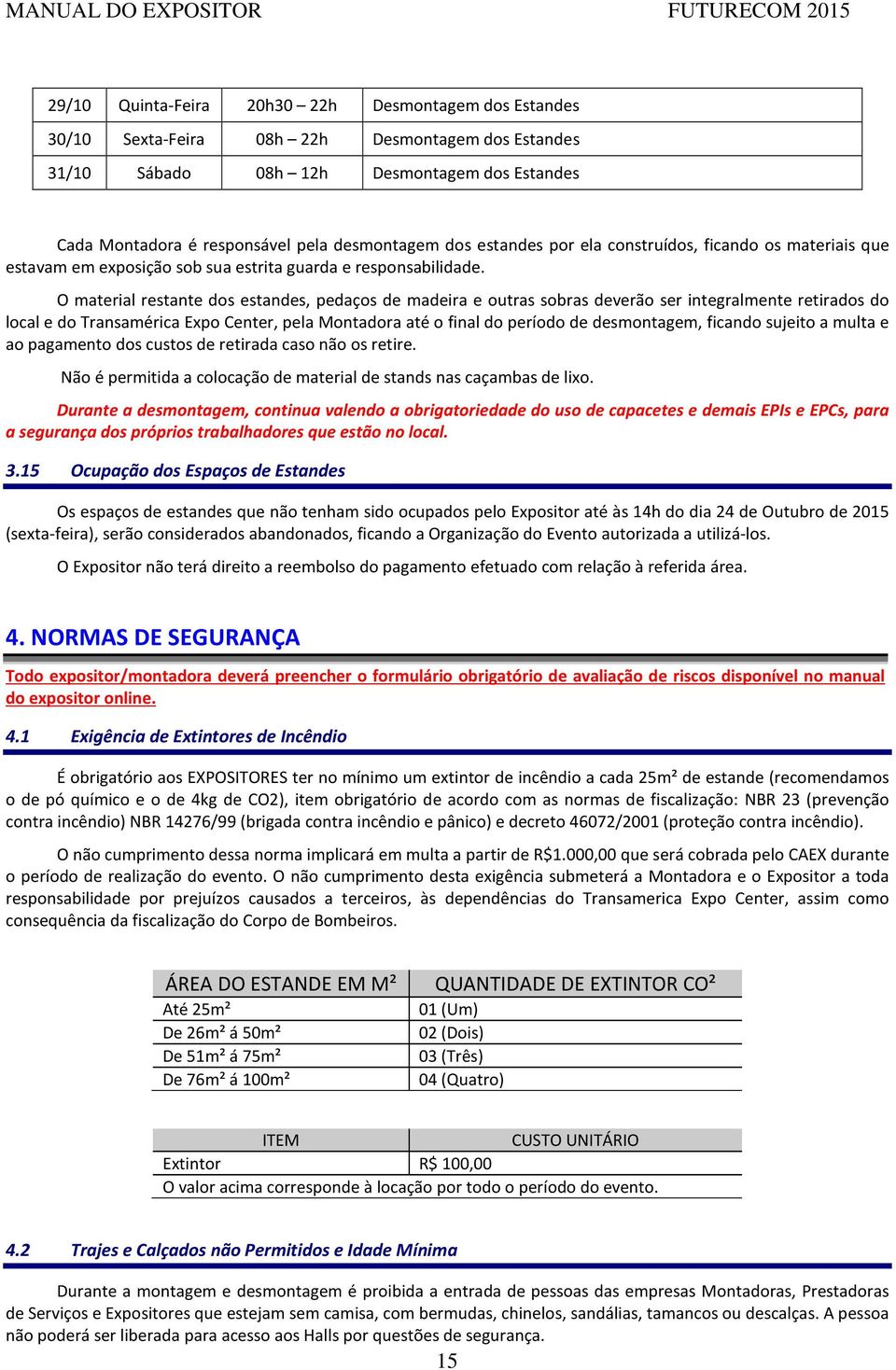 O material restante dos estandes, pedaços de madeira e outras sobras deverão ser integralmente retirados do local e do Transamérica Expo Center, pela Montadora até o final do período de desmontagem,