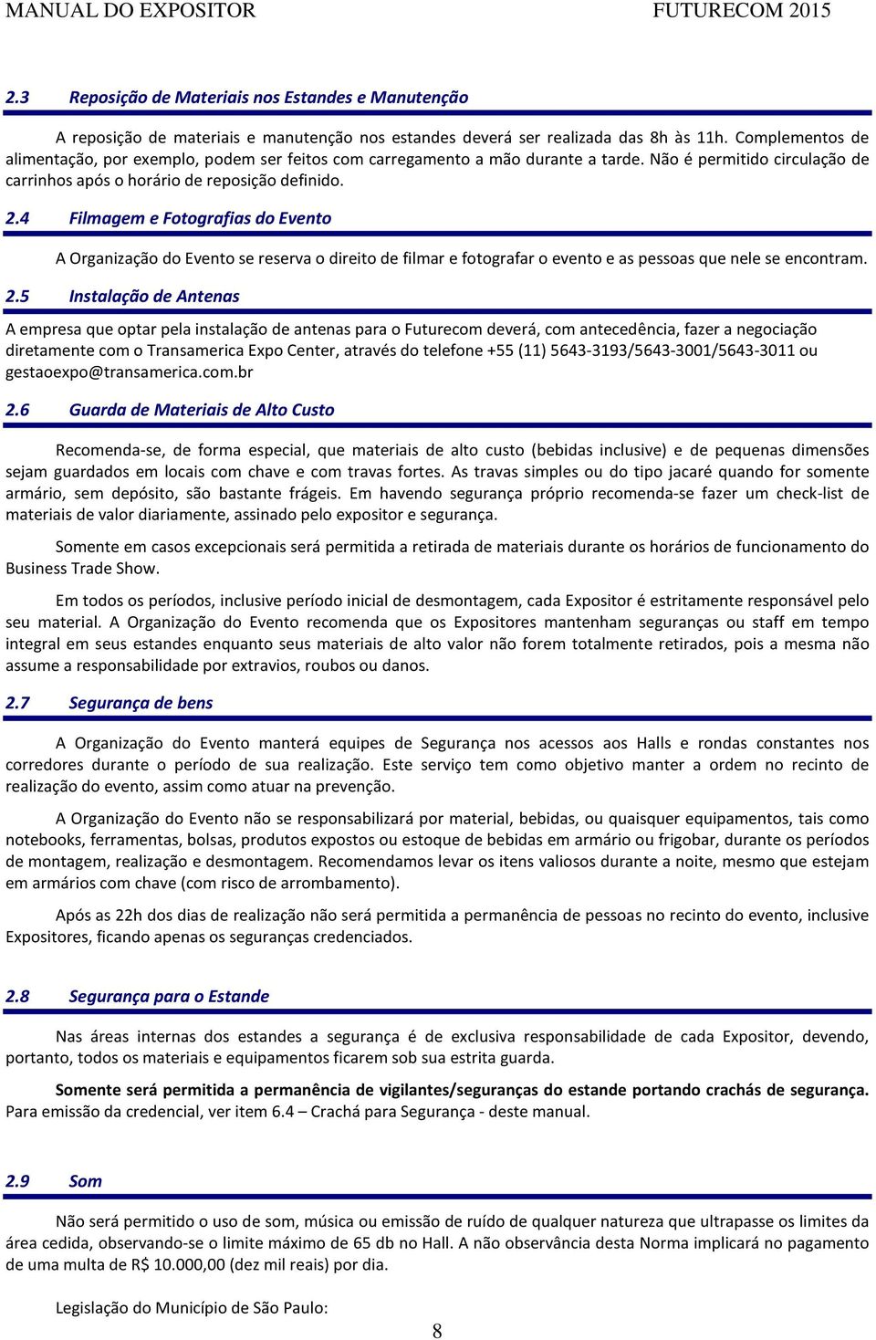 4 Filmagem e Fotografias do Evento A Organização do Evento se reserva o direito de filmar e fotografar o evento e as pessoas que nele se encontram. 2.