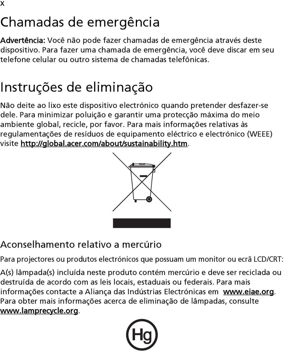 Instruções de eliminação Não deite ao lixo este dispositivo electrónico quando pretender desfazer-se dele.