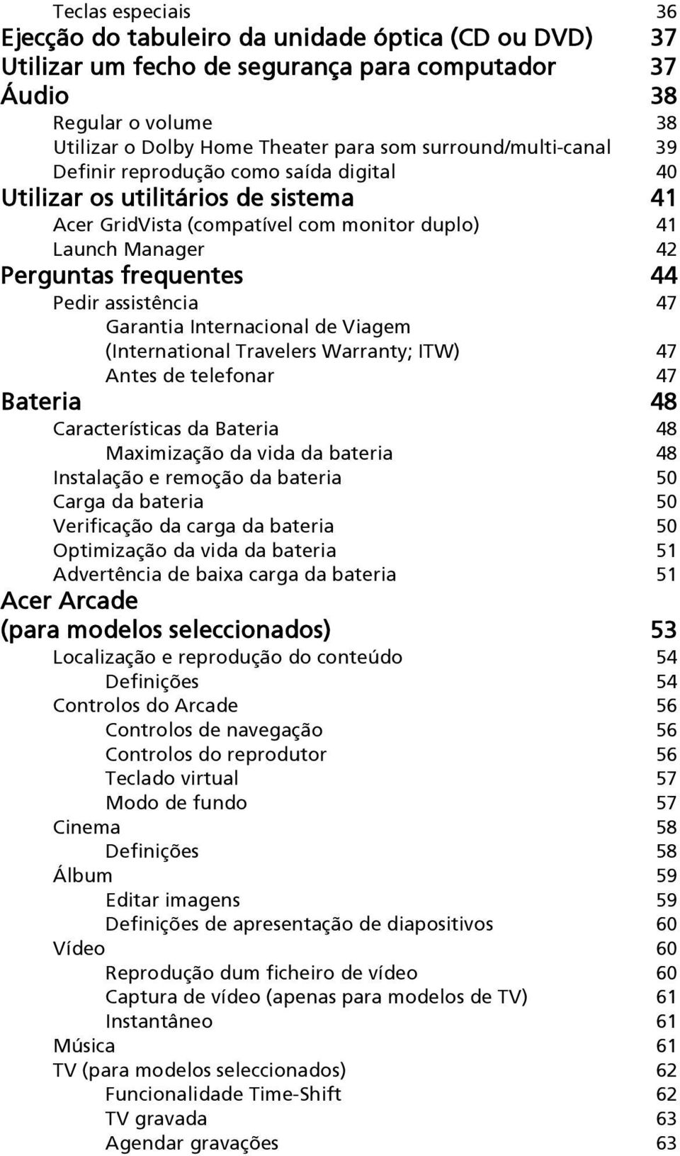 assistência 47 Garantia Internacional de Viagem (International Travelers Warranty; ITW) 47 Antes de telefonar 47 Bateria 48 Características da Bateria 48 Maximização da vida da bateria 48 Instalação