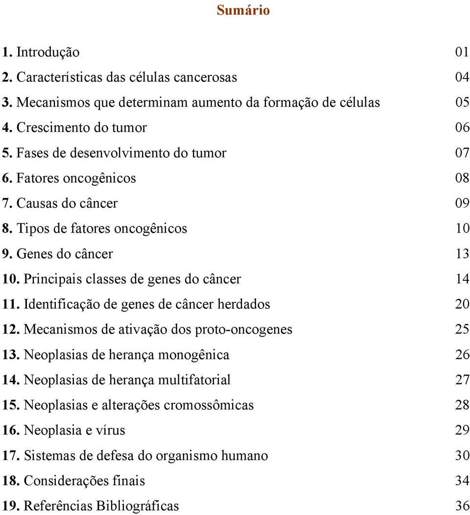 Principais classes de genes do câncer 14 11. Identificação de genes de câncer herdados 20 12. Mecanismos de ativação dos proto-oncogenes 25 13.