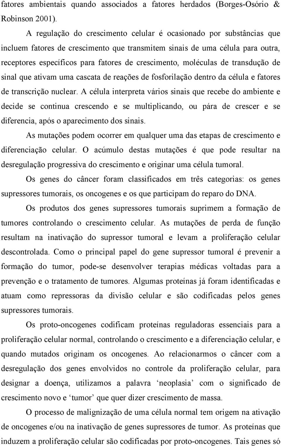 moléculas de transdução de sinal que ativam uma cascata de reações de fosforilação dentro da célula e fatores de transcrição nuclear.