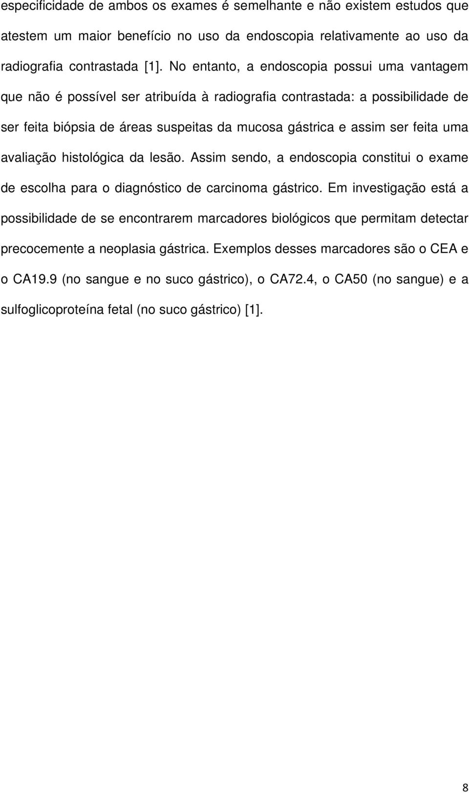 uma avaliação histológica da lesão. Assim sendo, a endoscopia constitui o exame de escolha para o diagnóstico de carcinoma gástrico.