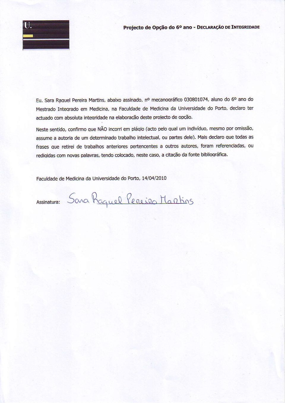 Neste sentido, @nfìrmo que NÃO incorri em pláqio (acto pelo qual um indivíduo. mesmo Éìor omissão, assume a autorìa de um determinado trabaìho ìntelectual. ou partes dele).