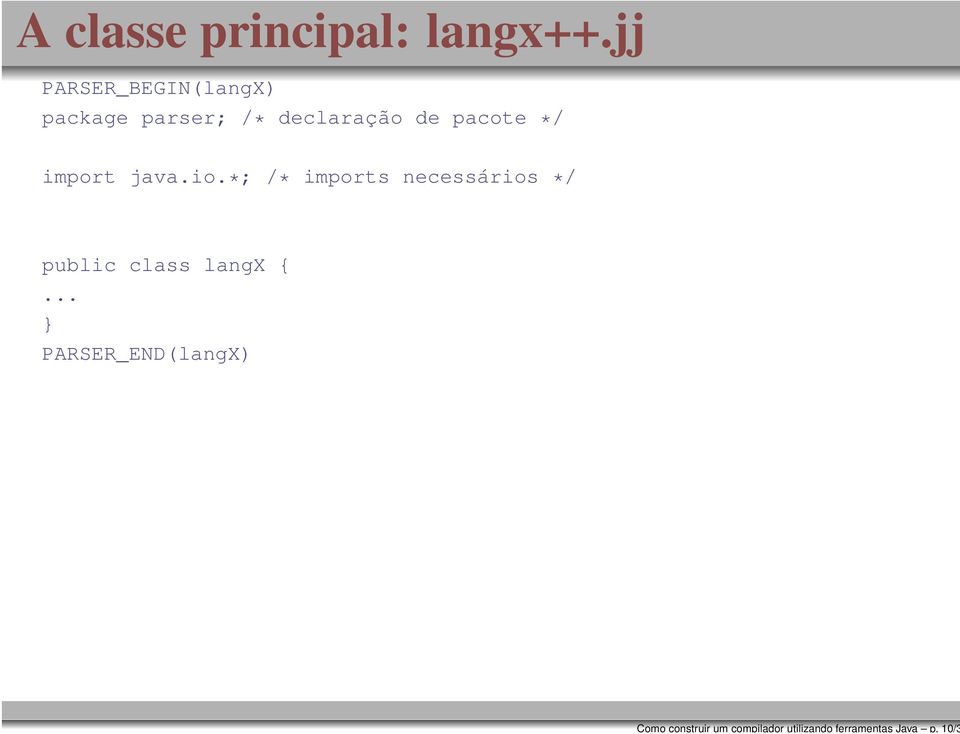 jj PARSER_BEGIN(langX) package parser; /* declaração de