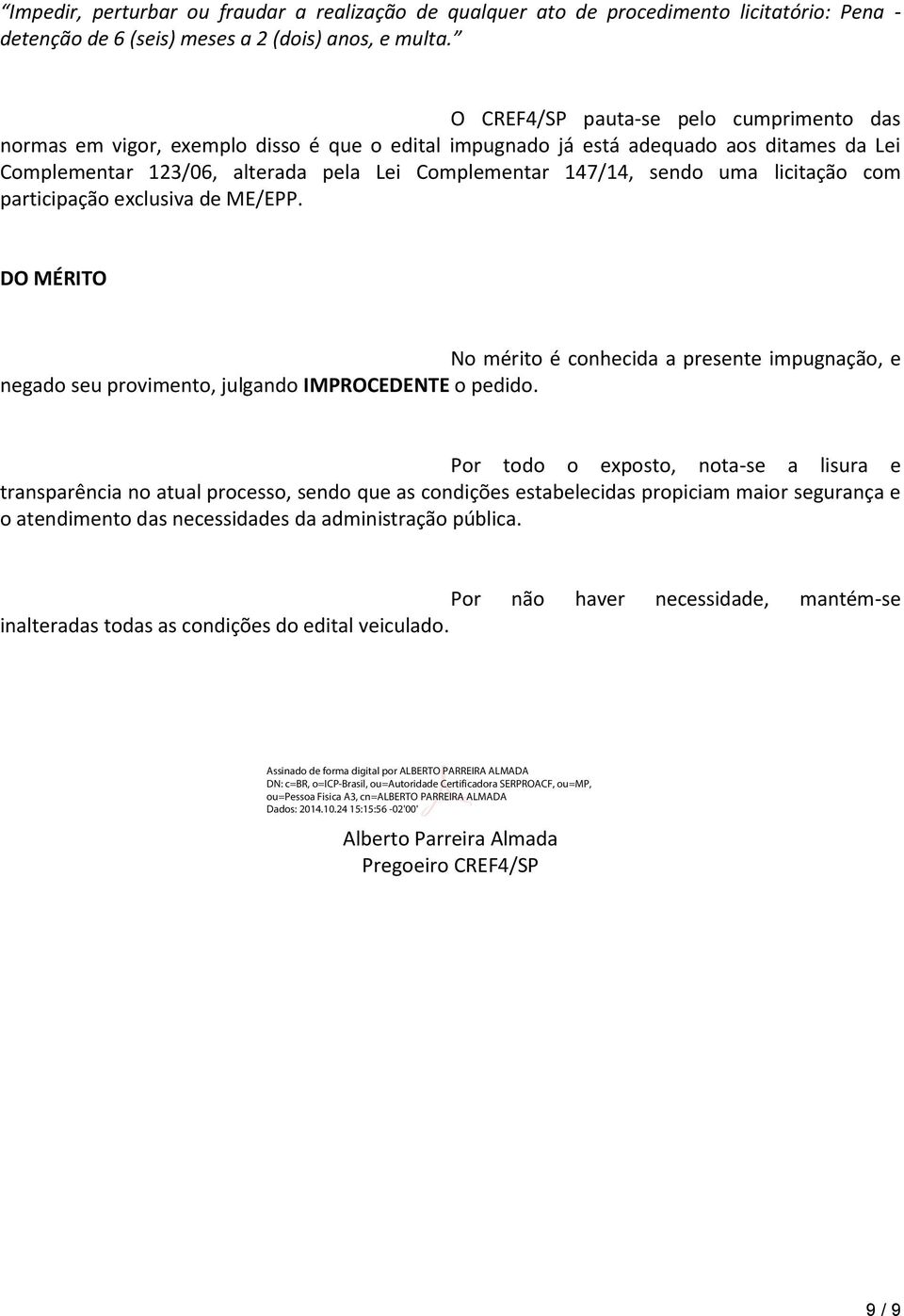 uma licitação com participação exclusiva de ME/EPP. DO MÉRITO No mérito é conhecida a presente impugnação, e negado seu provimento, julgando IMPROCEDENTE o pedido.