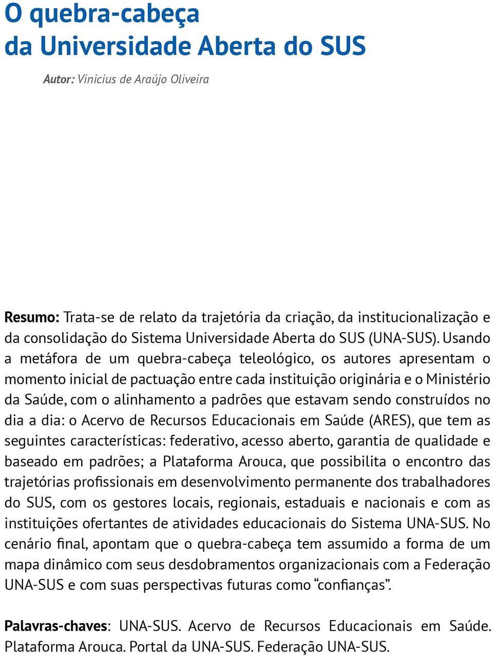 Usando a metáfora de um quebra-cabeça teleológico, os autores apresentam o momento inicial de pactuação entre cada instituição originária e o Ministério da Saúde, com o alinhamento a padrões que