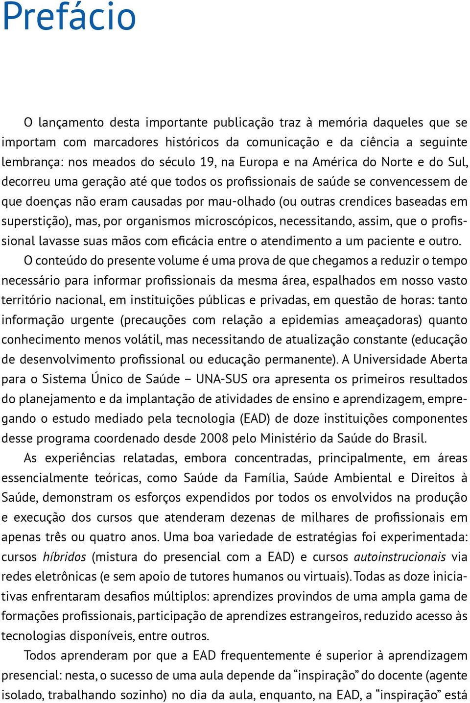 superstição), mas, por organismos microscópicos, necessitando, assim, que o profissional lavasse suas mãos com eficácia entre o atendimento a um paciente e outro.