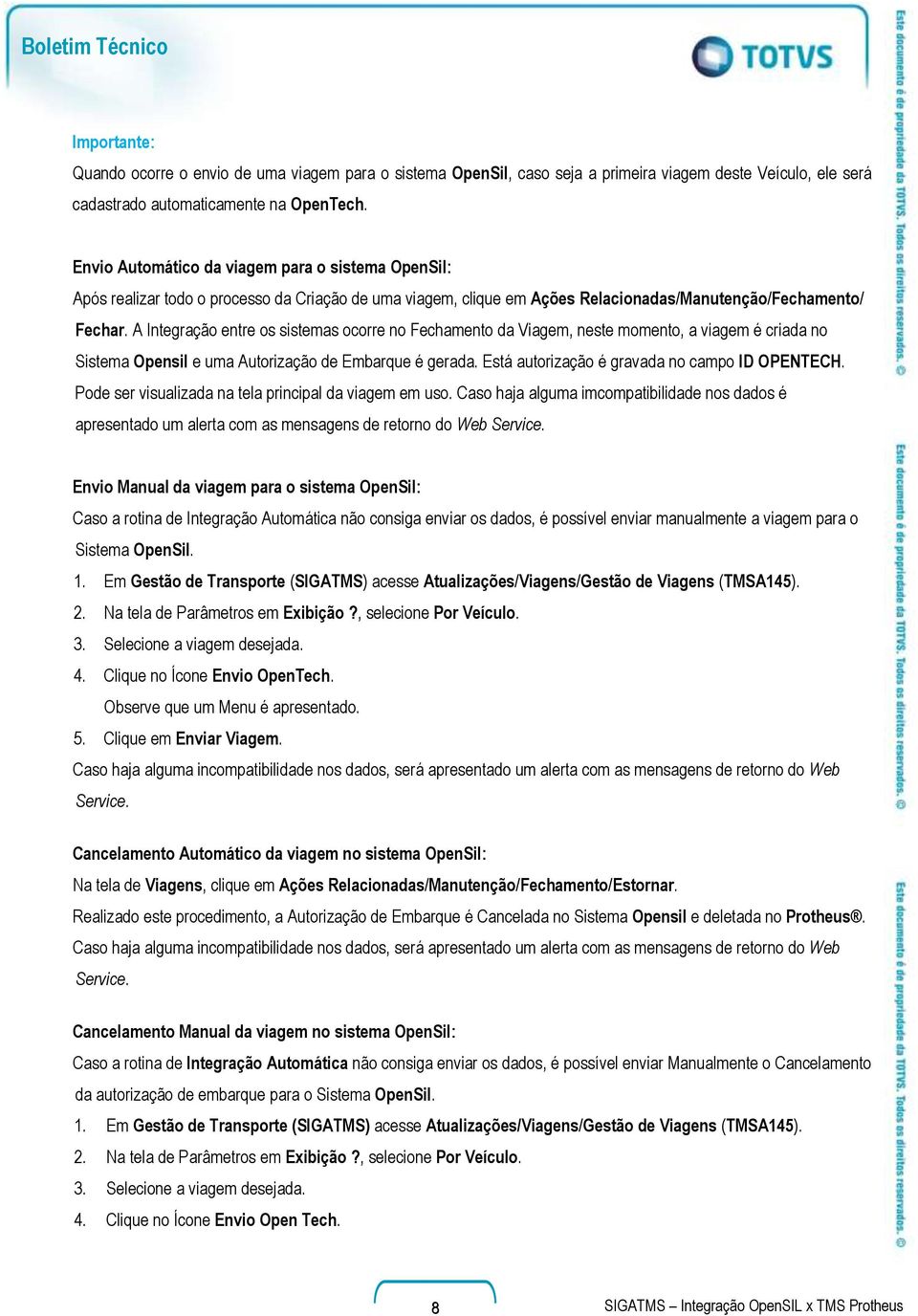 A Integração entre os sistemas ocorre no Fechamento da Viagem, neste momento, a viagem é criada no Sistema Opensil e uma Autorização de Embarque é gerada.