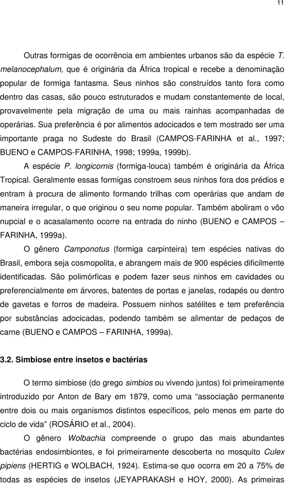 Sua preferência é por alimentos adocicados e tem mostrado ser uma importante praga no Sudeste do Brasil (CAMPOS-FARINHA et al., 1997; BUENO e CAMPOS-FARINHA, 1998; 1999a, 1999b). A espécie P.