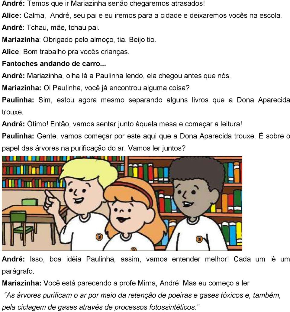 Mariazinha: Oi Paulinha, você já encontrou alguma coisa? Paulinha: Sim, estou agora mesmo separando alguns livros que a Dona Aparecida trouxe. André: Ótimo!