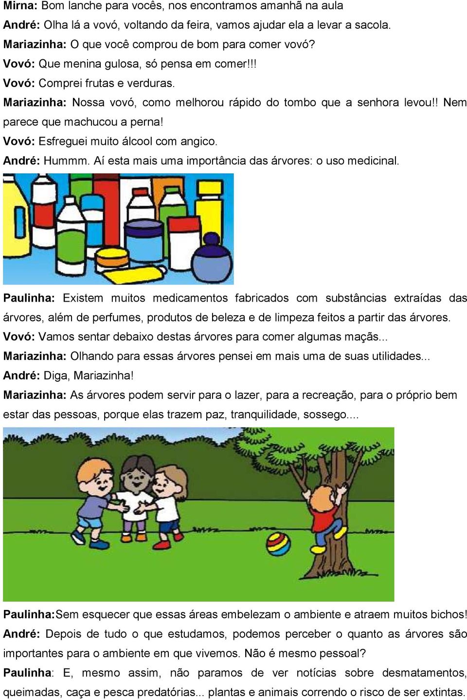 Vovó: Esfreguei muito álcool com angico. André: Hummm. Aí esta mais uma importância das árvores: o uso medicinal.