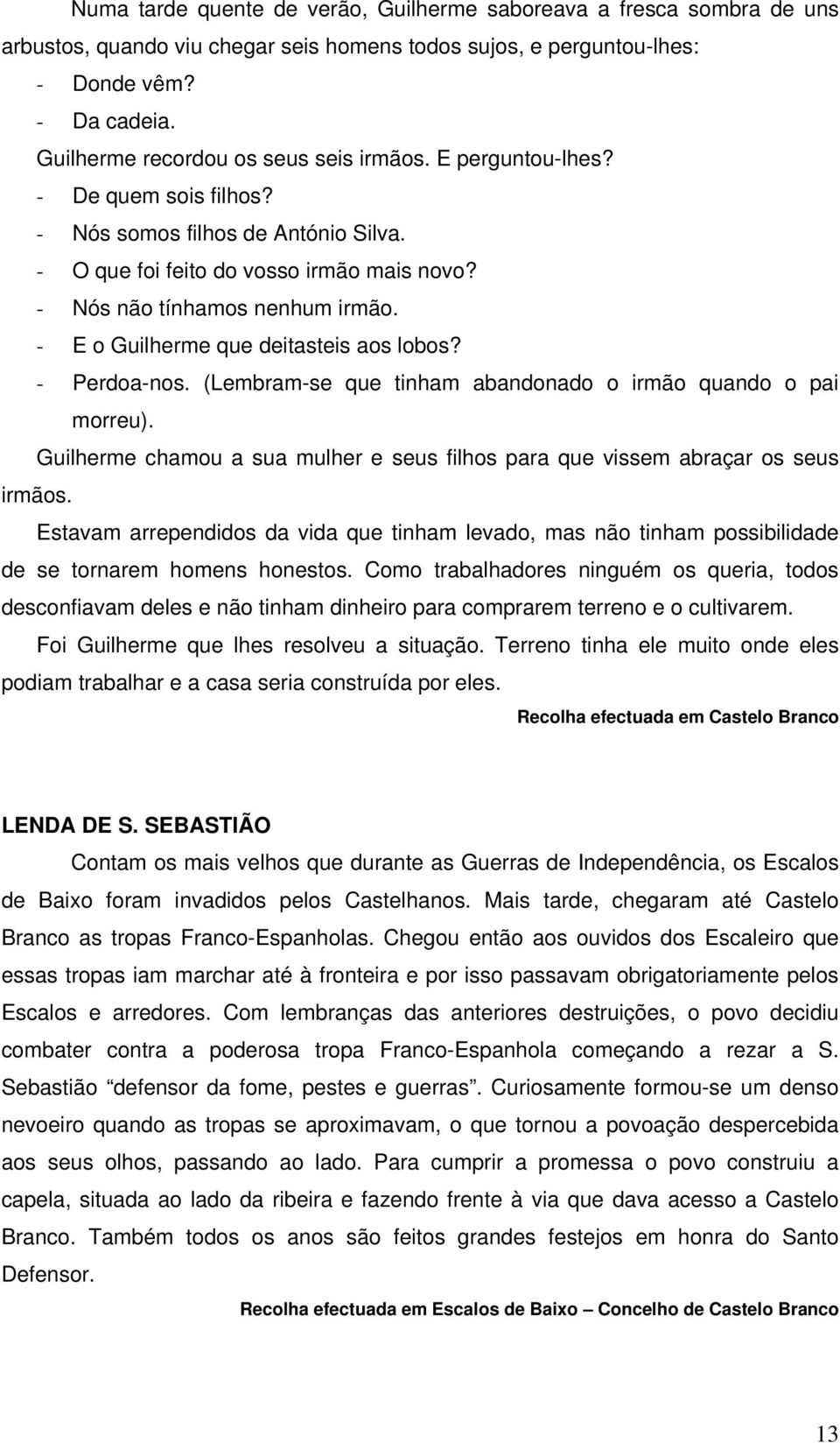 - E o Guilherme que deitasteis aos lobos? - Perdoa-nos. (Lembram-se que tinham abandonado o irmão quando o pai morreu).