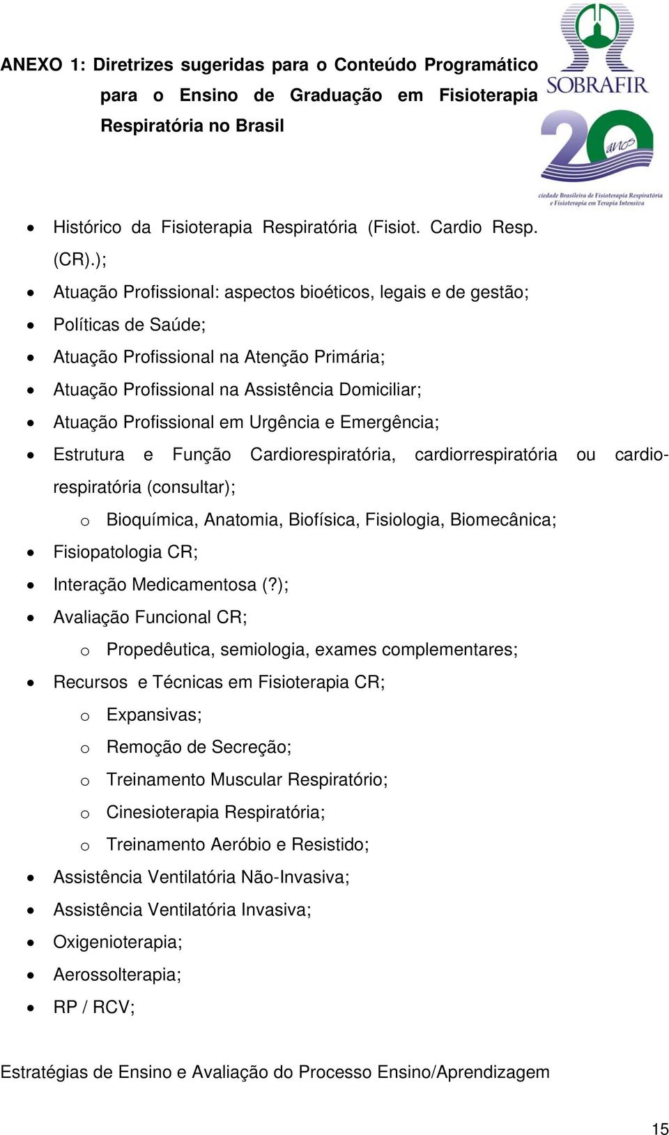 Urgência e Emergência; Estrutura e Função Cardiorespiratória, cardiorrespiratória ou cardiorespiratória (consultar); o Bioquímica, Anatomia, Biofísica, Fisiologia, Biomecânica; Fisiopatologia CR;