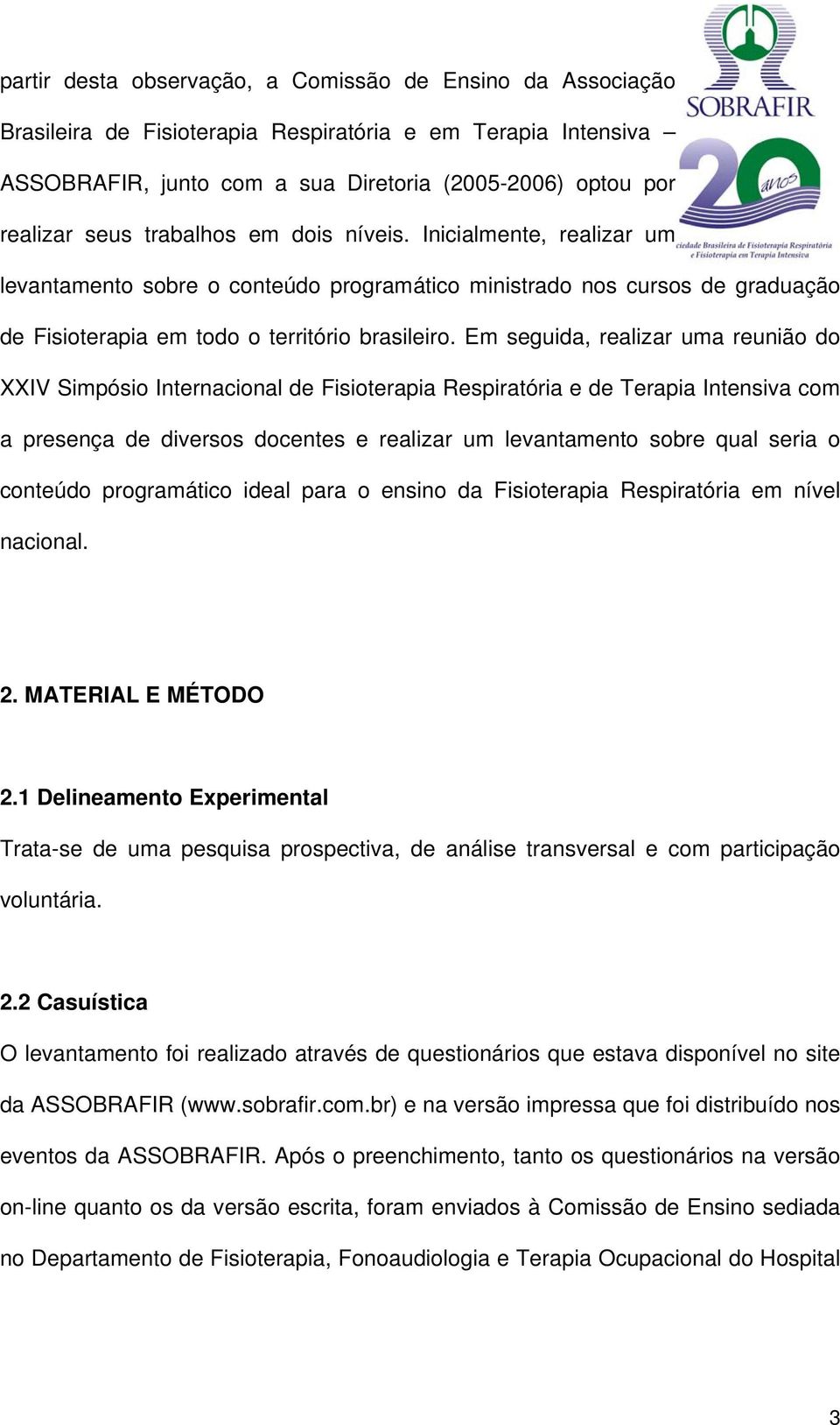 Em seguida, realizar uma reunião do XXIV Simpósio Internacional de Fisioterapia Respiratória e de Terapia Intensiva com a presença de diversos docentes e realizar um levantamento sobre qual seria o