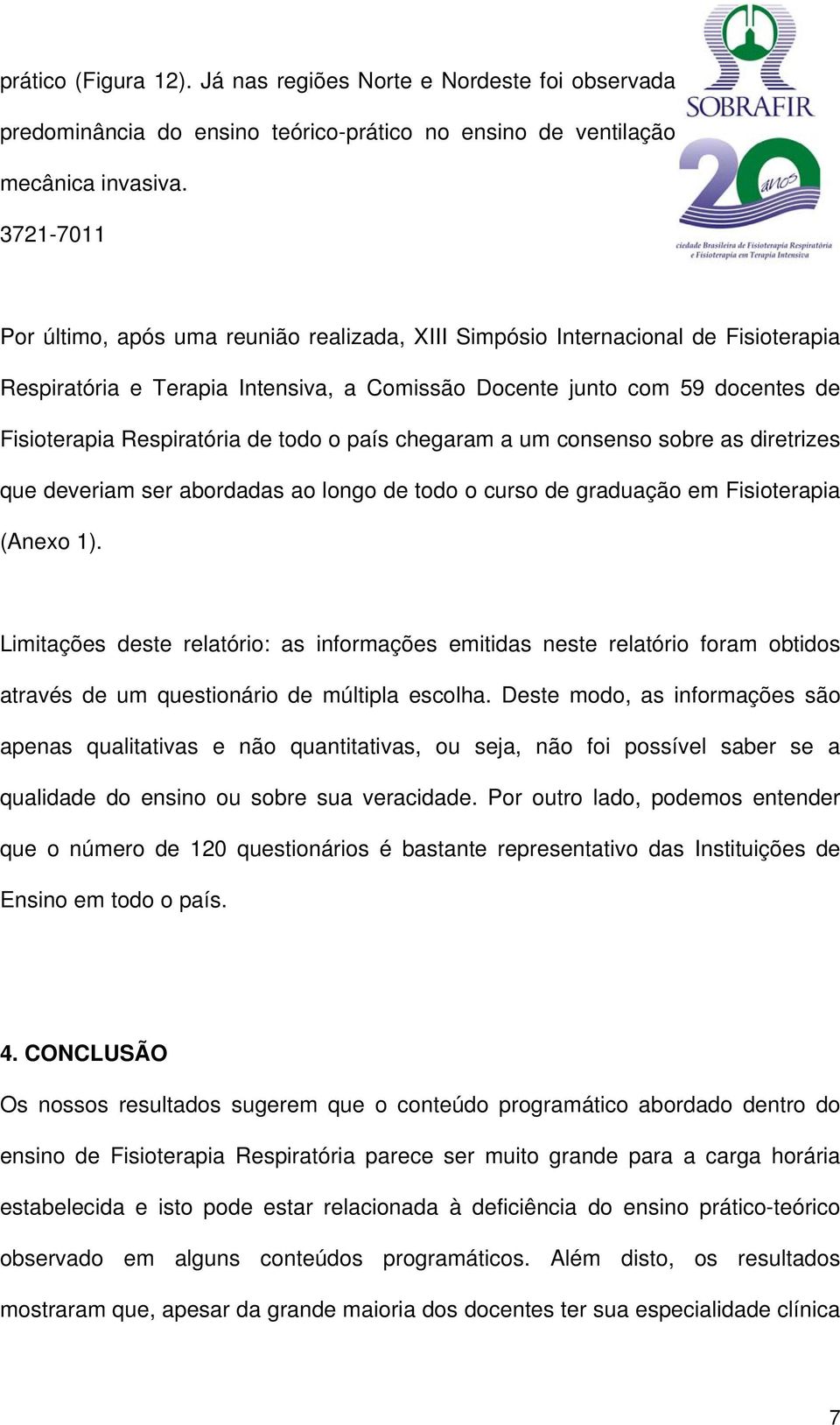 todo o país chegaram a um consenso sobre as diretrizes que deveriam ser abordadas ao longo de todo o curso de graduação em Fisioterapia (Anexo 1).