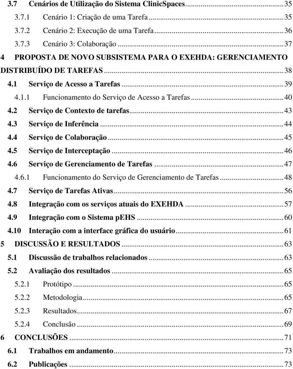 2 Serviço de Contexto de tarefas... 43 4.3 Serviço de Inferência... 44 4.4 Serviço de Colaboração... 45 4.5 Serviço de Interceptação... 46 4.6 Serviço de Gerenciamento de Tarefas... 47 4.6.1 Funcionamento do Serviço de Gerenciamento de Tarefas.