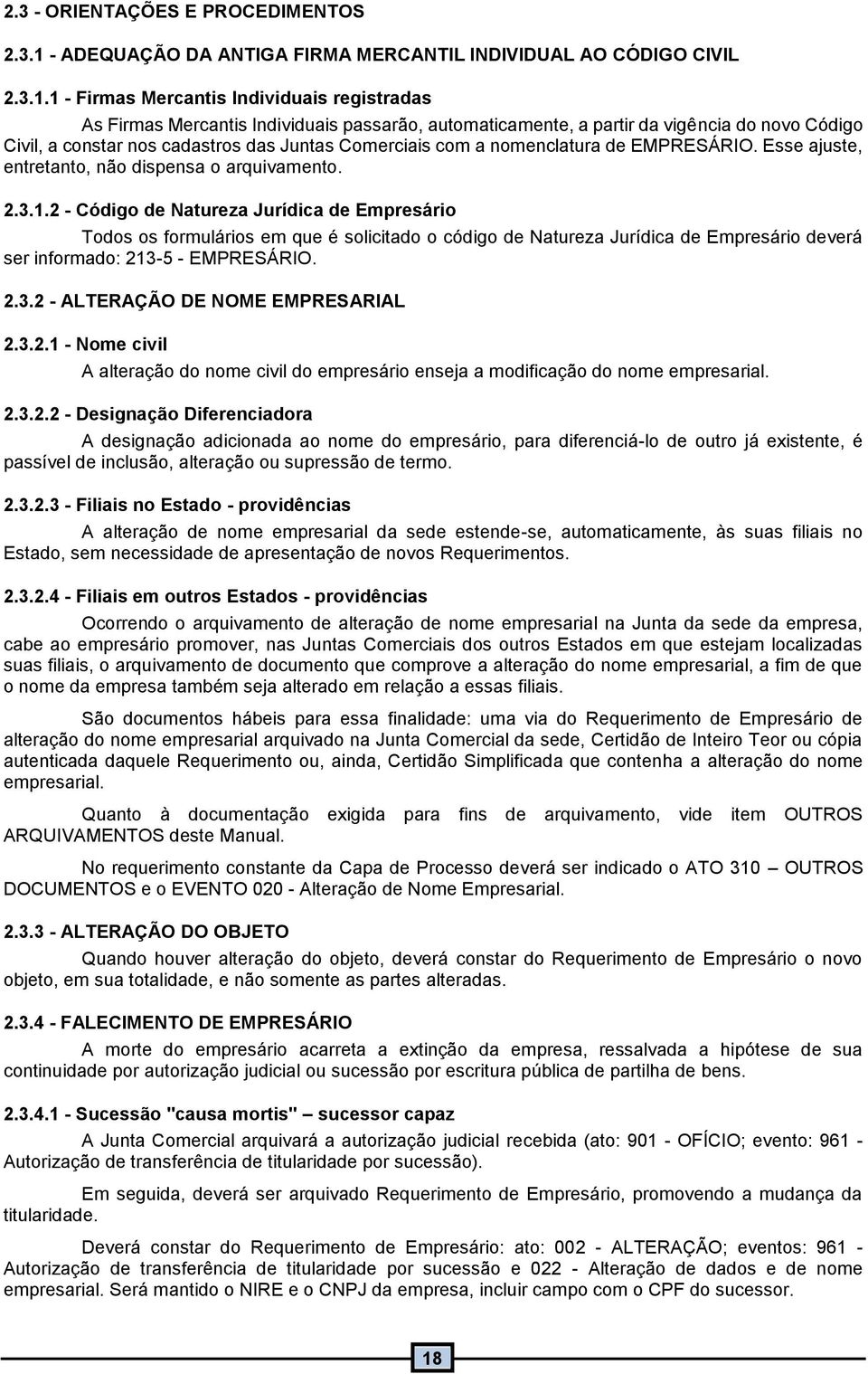 .2 - Código de Natureza Jurídica de Empresário Todos os formulários em que é solicitado o código de Natureza Jurídica de Empresário deverá ser informado: 23-5 - EMPRESÁRIO. 2.3.2 - ALTERAÇÃO DE NOME EMPRESARIAL 2.