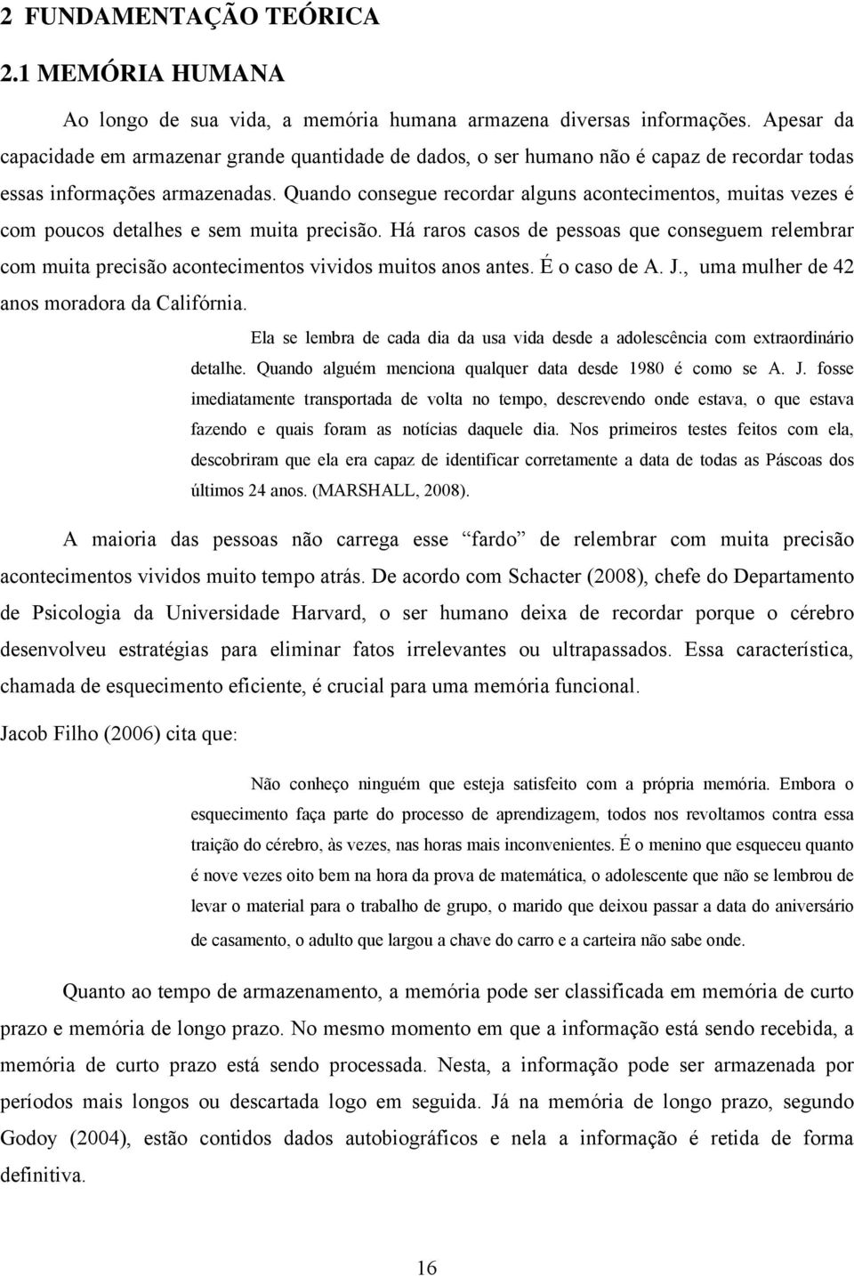 Quando consegue recordar alguns acontecimentos, muitas vezes é com poucos detalhes e sem muita precisão.