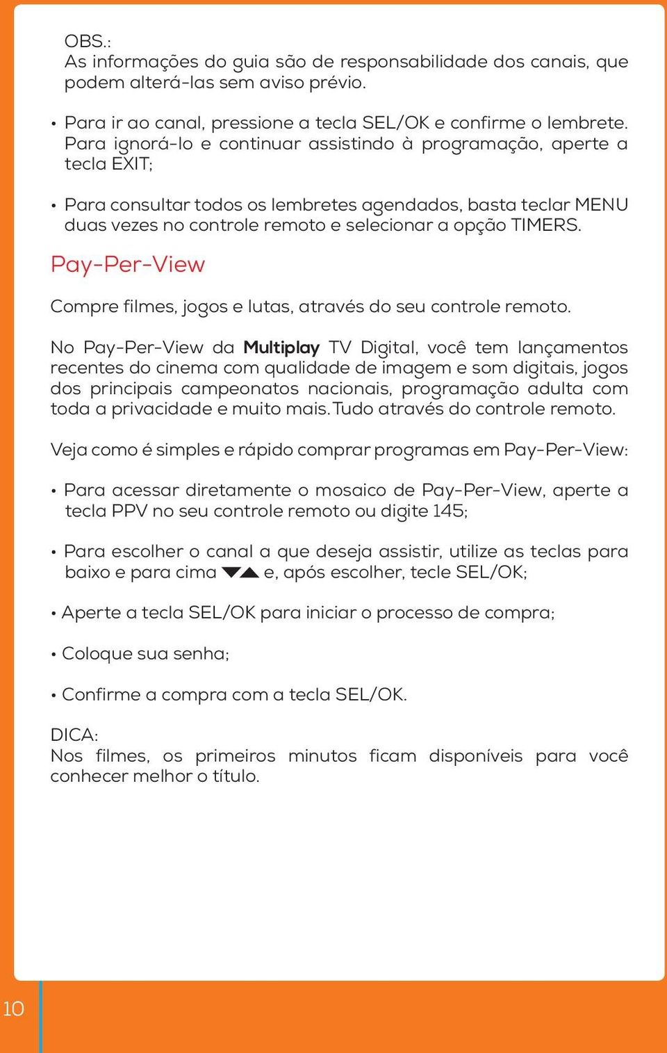 Pay-Per-View Compre filmes, jogos e lutas, através do seu controle remoto.