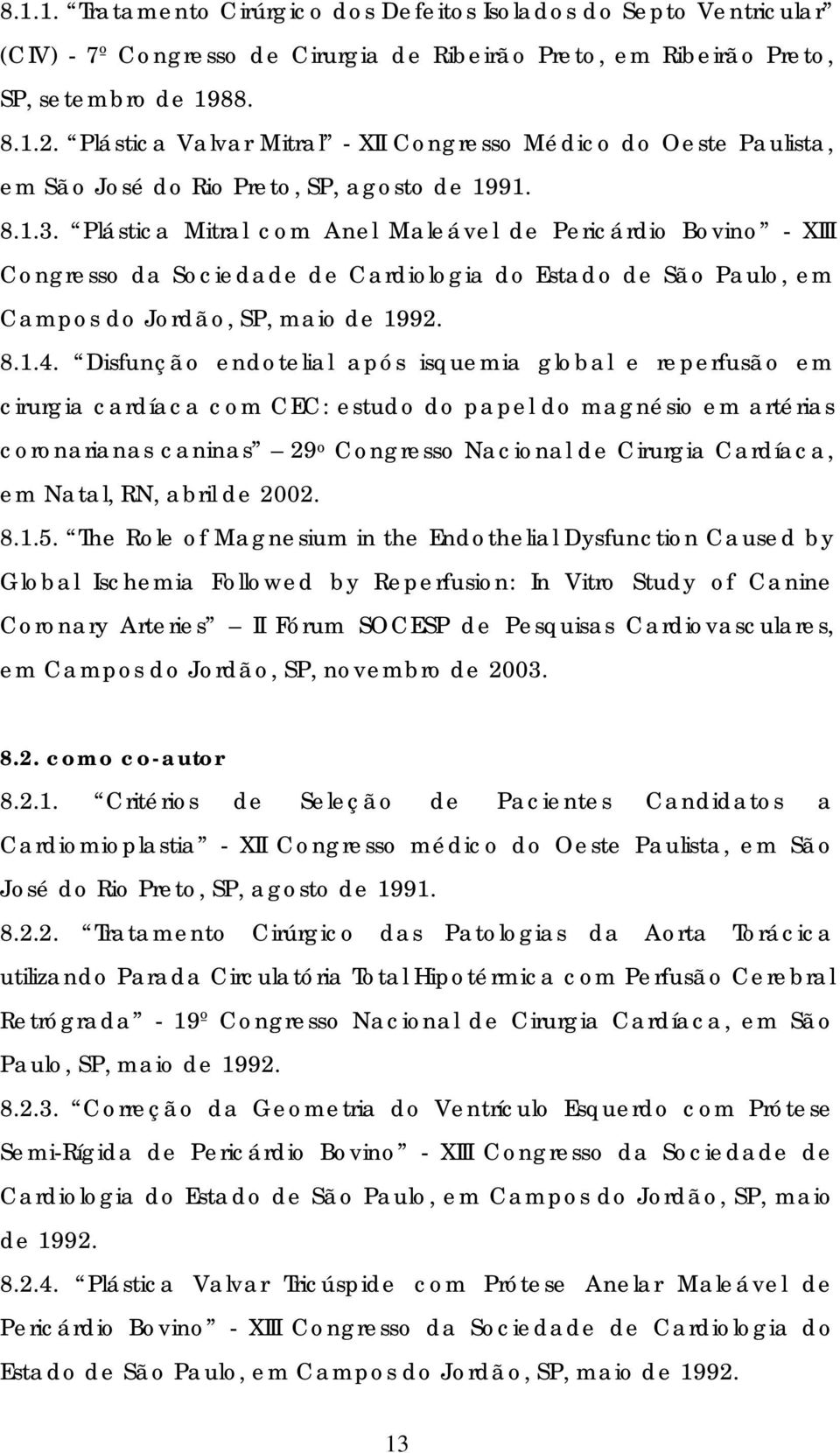 Plástica Mitral com Anel Maleável de Pericárdio Bovino - XIII Congresso da Sociedade de Cardiologia do Estado de São Paulo, em Campos do Jordão, SP, maio de 1992. 8.1.4.