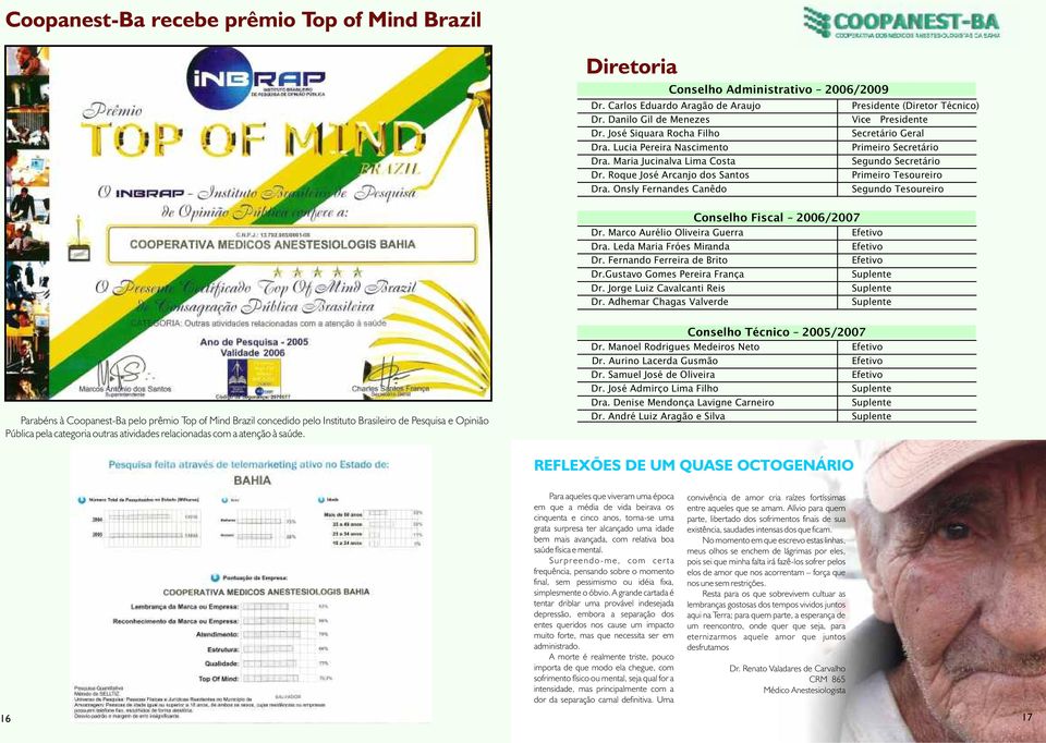 Roque José Arcanjo dos Santos Primeiro Tesoureiro Dra. Onsly Fernandes Canêdo Segundo Tesoureiro Conselho Fiscal 2006/2007 Dr. Marco Aurélio Oliveira Guerra Dra. Leda Maria Fróes Miranda Dr.