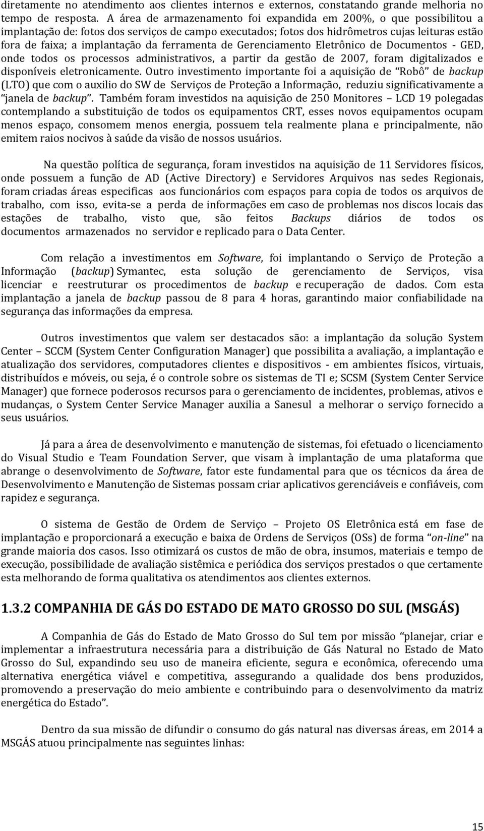 ferramenta de Gerenciamento Eletrônico de Documentos - GED, onde todos os processos administrativos, a partir da gestão de 2007, foram digitalizados e disponíveis eletronicamente.