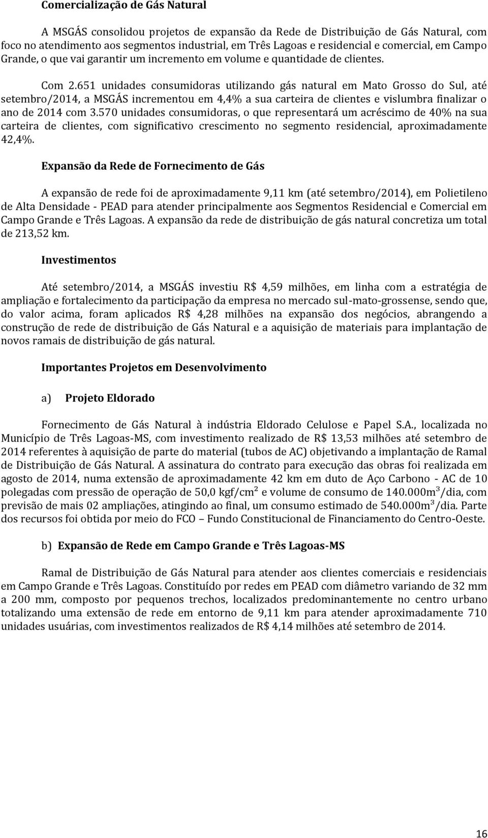 651 unidades consumidoras utilizando gás natural em Mato Grosso do Sul, até setembro/2014, a MSGÁS incrementou em 4,4% a sua carteira de clientes e vislumbra finalizar o ano de 2014 com 3.