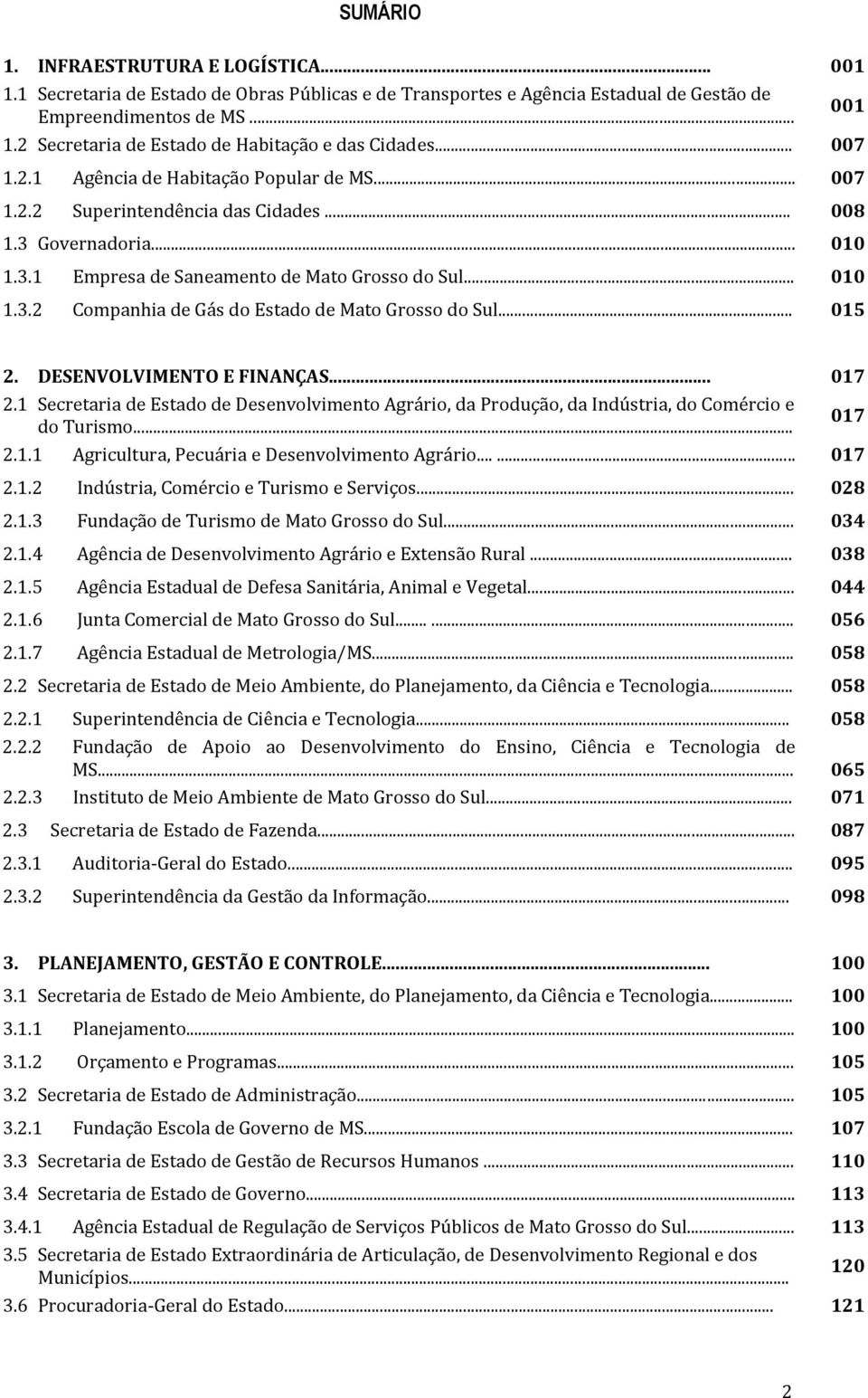 .. 015 2. DESENVOLVIMENTO E FINANÇAS... 017 2.1 Secretaria de Estado de Desenvolvimento Agrário, da Produção, da Indústria, do Comércio e do Turismo... 017 2.1.1 Agricultura, Pecuária e Desenvolvimento Agrário.