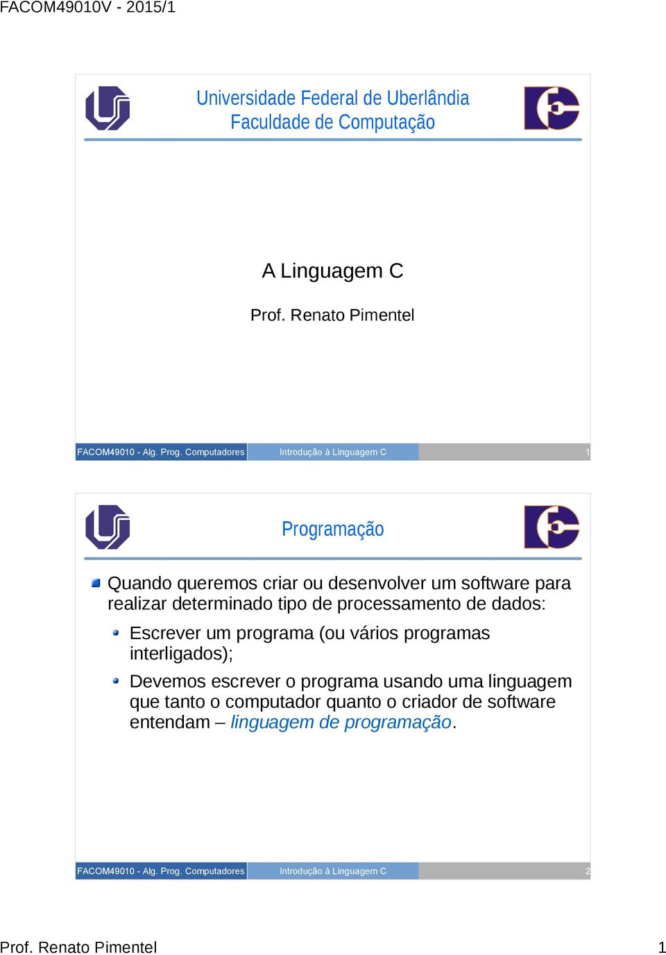 tipo de processamento de dados: Escrever um programa (ou vários programas interligados); Devemos escrever o