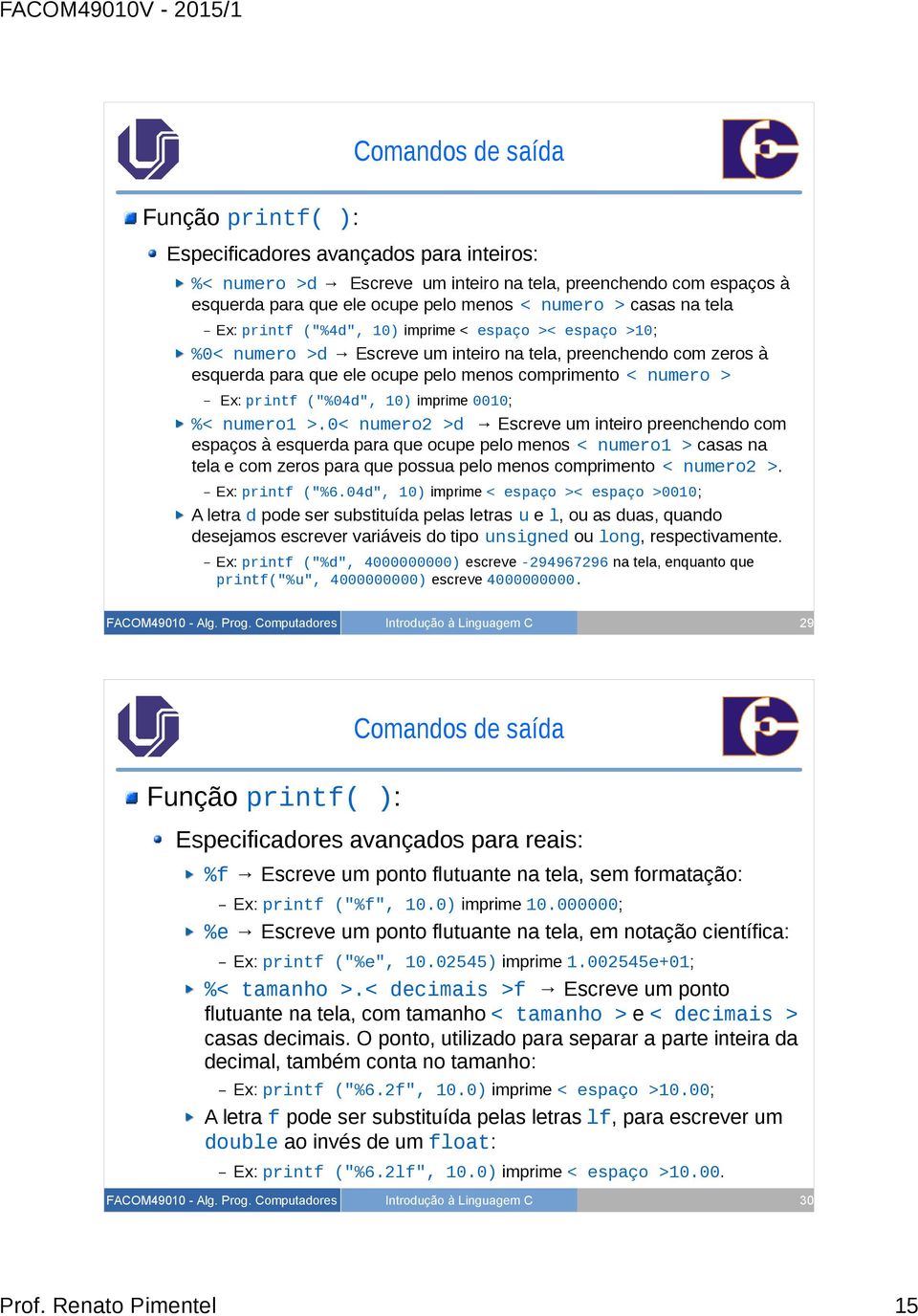 printf ("%04d", 10) imprime 0010; %< numero1 >.