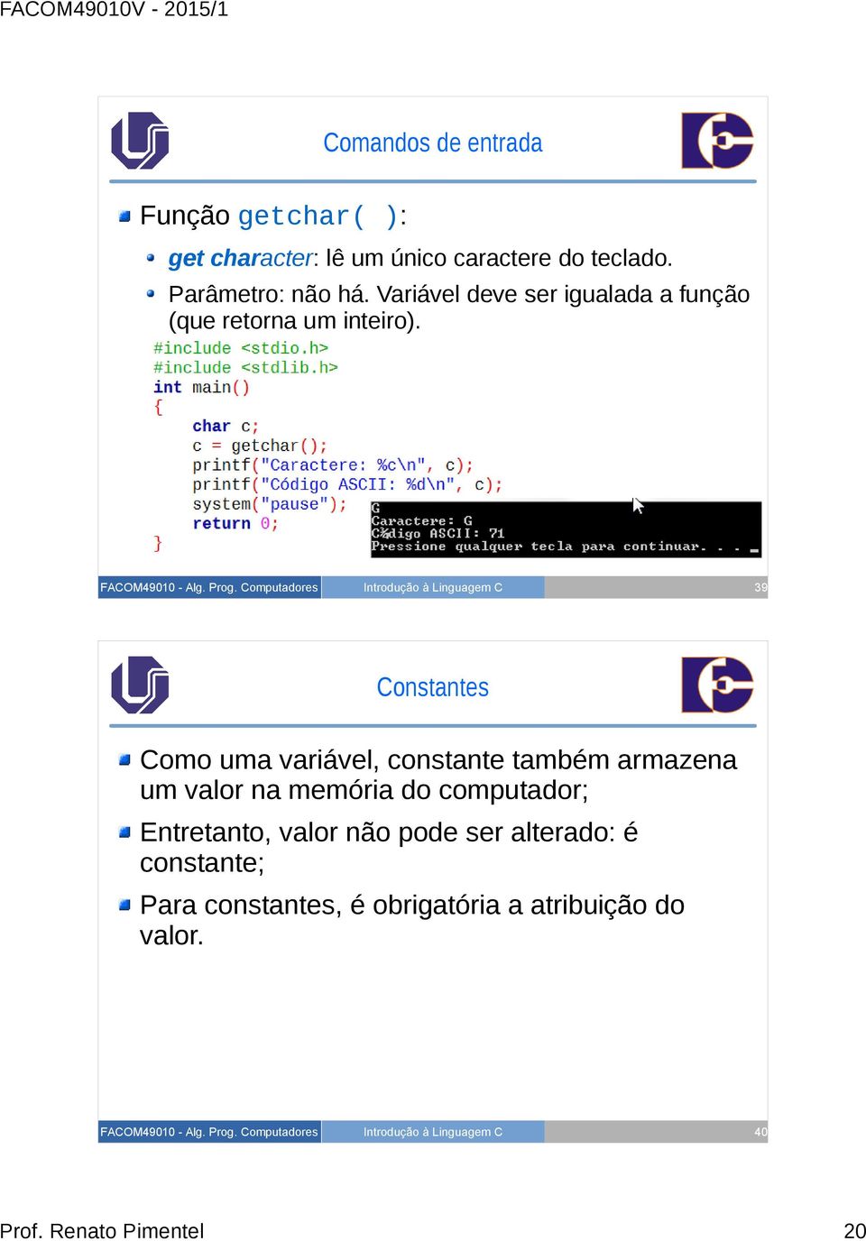 39 Constantes Como uma variável, constante também armazena um valor na memória do computador;