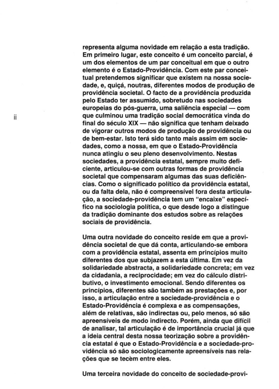 Com este par conceitual pretendemos significar que existem na nossa sociedade, e, quiçá, noutras, diferentes modos de produção de providência societal.