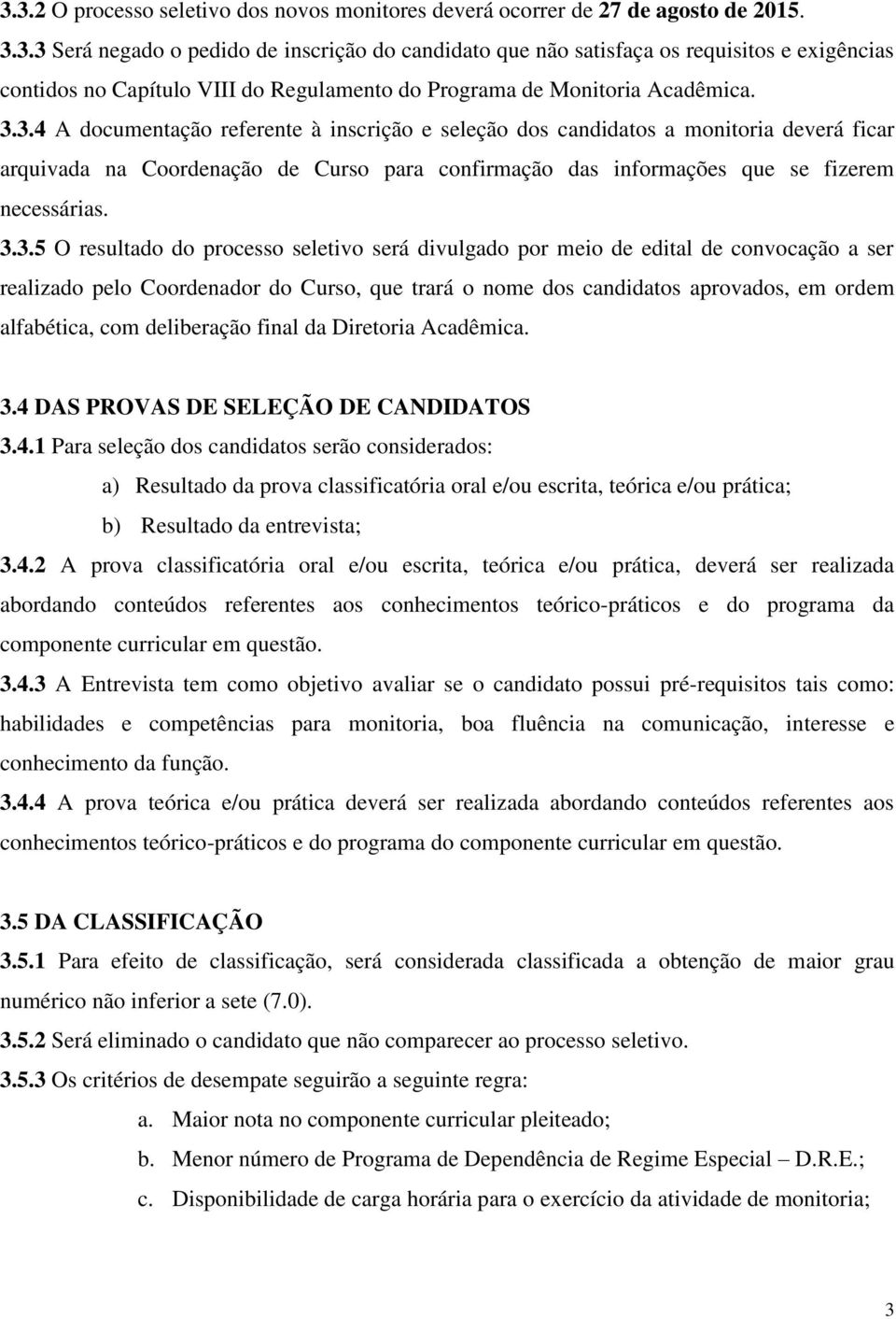 resultado do processo seletivo será divulgado por meio de edital de convocação a ser realizado pelo Coordenador do Curso, que trará o nome dos candidatos aprovados, em ordem alfabética, com