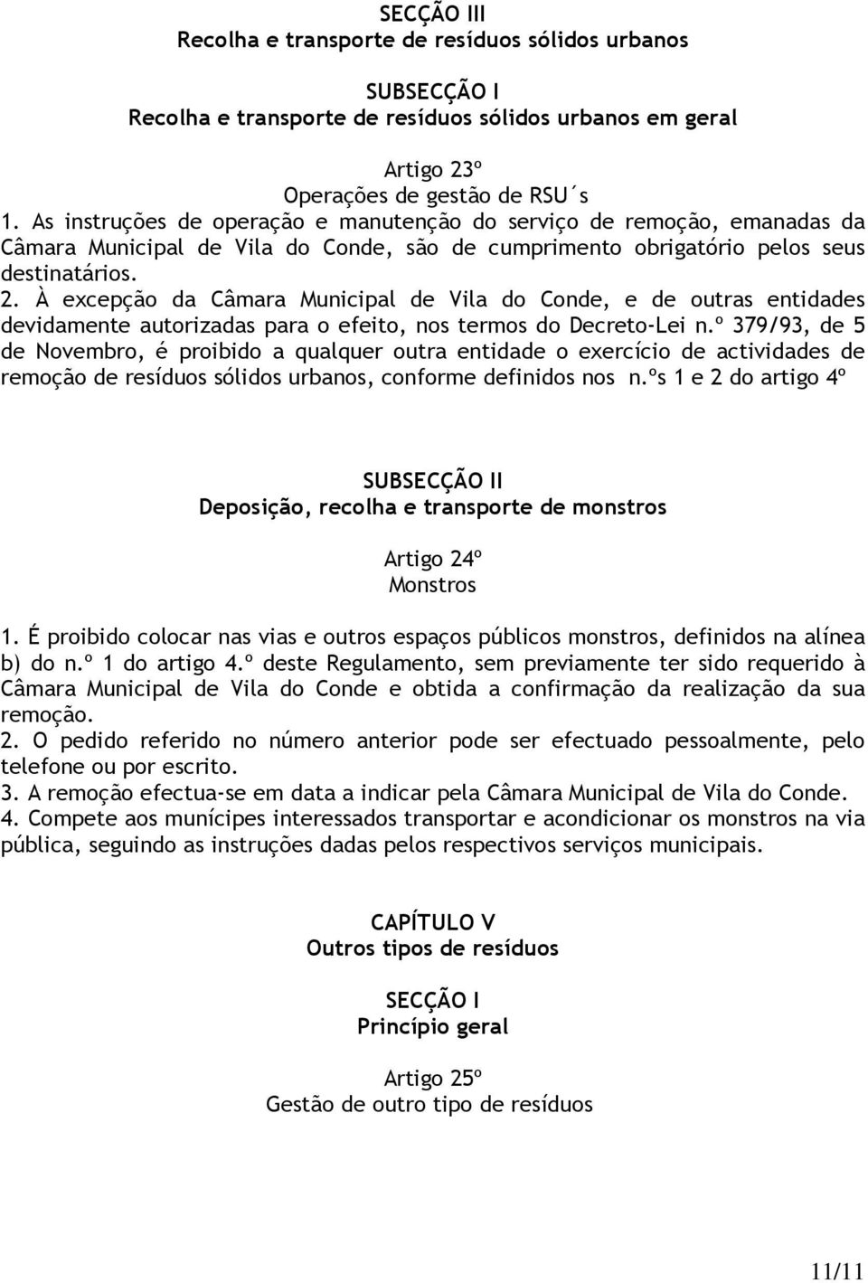 À excepção da Câmara Municipal de Vila do Conde, e de outras entidades devidamente autorizadas para o efeito, nos termos do Decreto-Lei n.