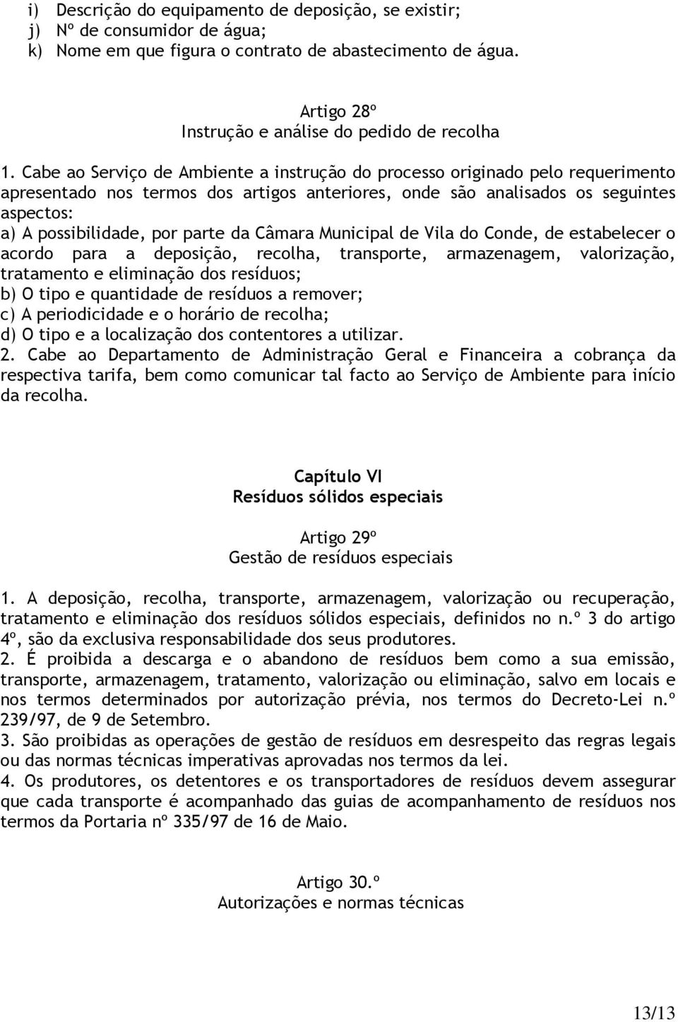 da Câmara Municipal de Vila do Conde, de estabelecer o acordo para a deposição, recolha, transporte, armazenagem, valorização, tratamento e eliminação dos resíduos; b) O tipo e quantidade de resíduos