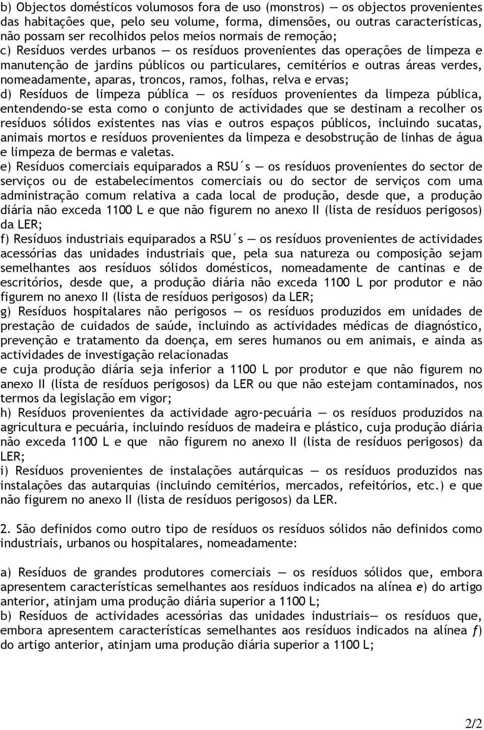 nomeadamente, aparas, troncos, ramos, folhas, relva e ervas; d) Resíduos de limpeza pública os resíduos provenientes da limpeza pública, entendendo-se esta como o conjunto de actividades que se