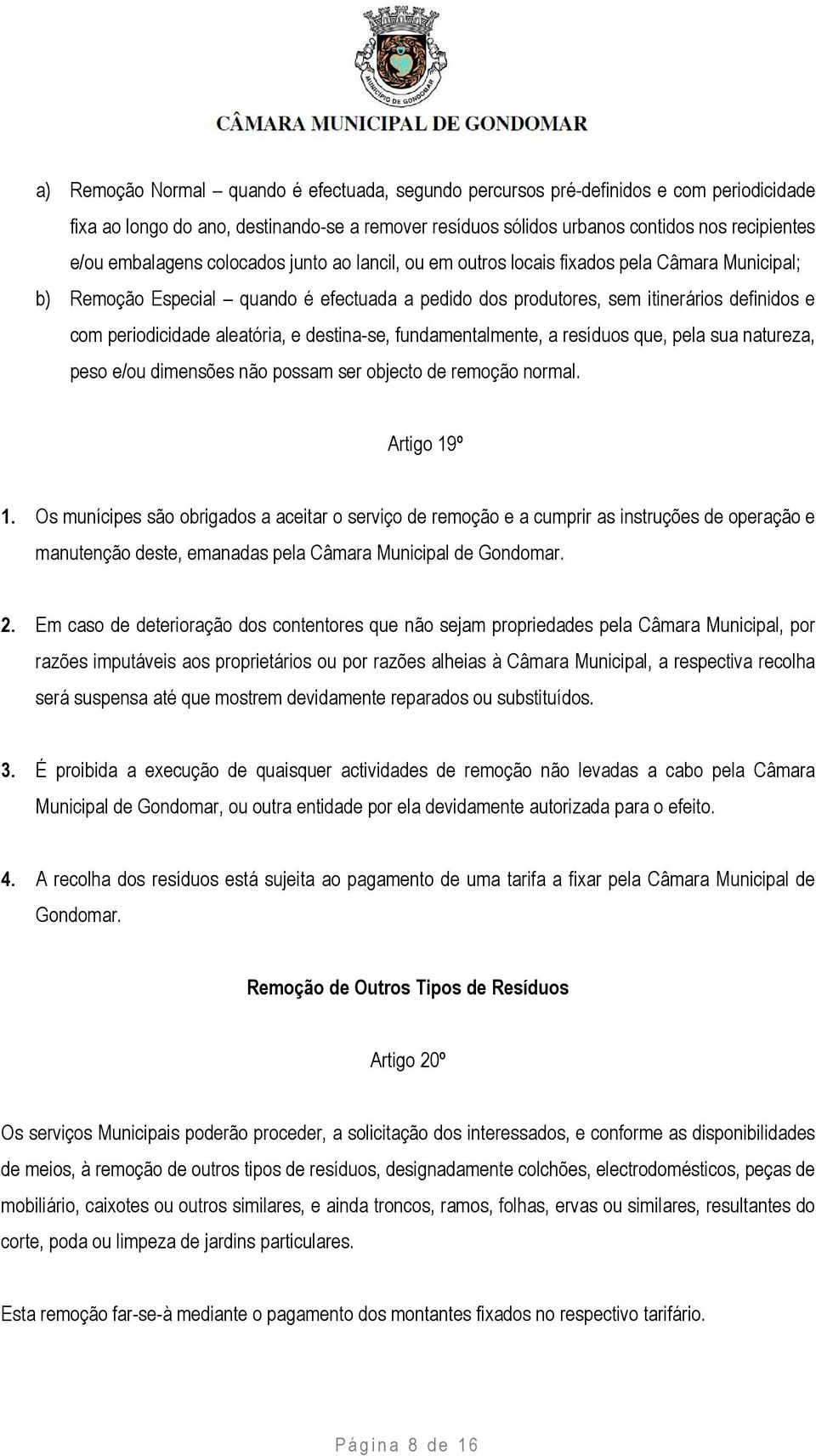 aleatória, e destina-se, fundamentalmente, a resíduos que, pela sua natureza, peso e/ou dimensões não possam ser objecto de remoção normal. Artigo 19º 1.