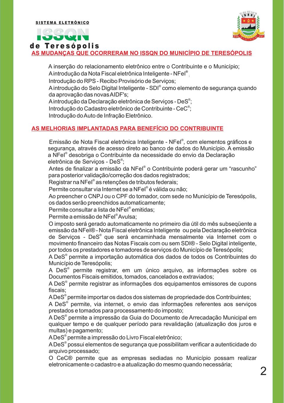 AIDF's; A introdução da Declaração eletrônica de Serviços - DeS ; Introdução do Cadastro eletrônico de Contribuinte - CeC ; Introdução do Auto de Infração Eletrônico.