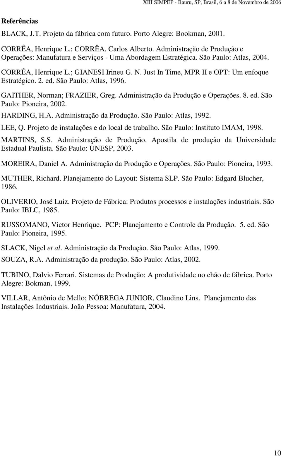 Just In Time, MPR II e OPT: Um enfoque Estratégico. 2. ed. São Paulo: Atlas, 1996. GAITHER, Norman; FRAZIER, Greg. Administração da Produção e Operações. 8. ed. São Paulo: Pioneira, 2002. HARDING, H.
