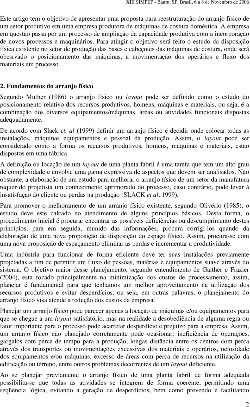 Para atingir o objetivo será feito o estudo da disposição física existente no setor de produção das bases e cabeçotes das máquinas de costura, onde será obesrvado o posicionamento das máquinas, a