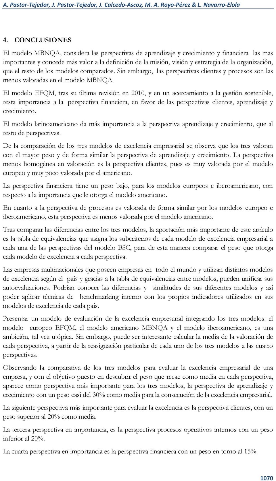 organización, que el resto de los modelos comparados. Sin embargo, las perspectivas clientes y procesos son las menos valoradas en el modelo MBNQA.