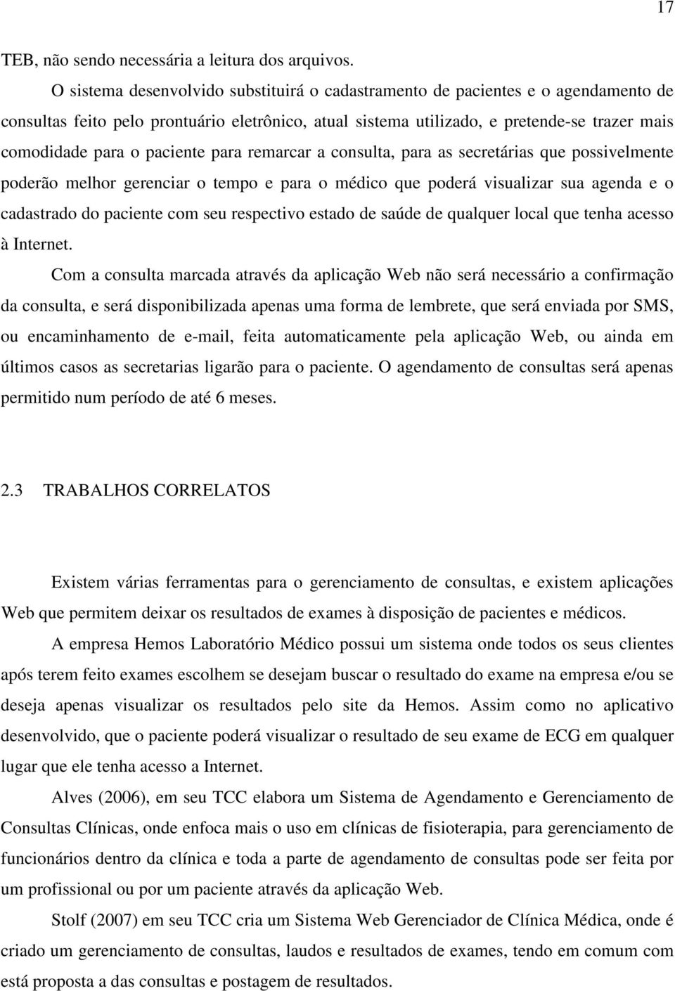 paciente para remarcar a consulta, para as secretárias que possivelmente poderão melhor gerenciar o tempo e para o médico que poderá visualizar sua agenda e o cadastrado do paciente com seu