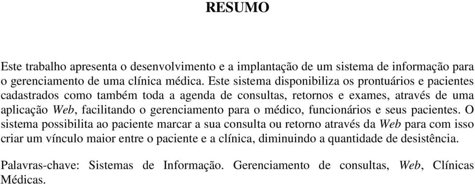 facilitando o gerenciamento para o médico, funcionários e seus pacientes.