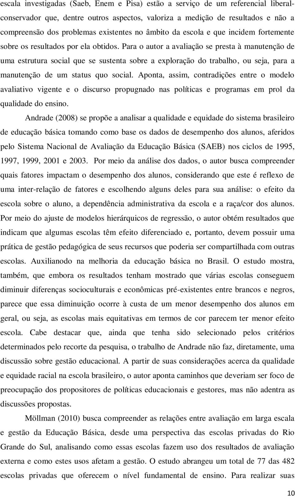 Para o autor a avaliação se presta à manutenção de uma estrutura social que se sustenta sobre a exploração do trabalho, ou seja, para a manutenção de um status quo social.