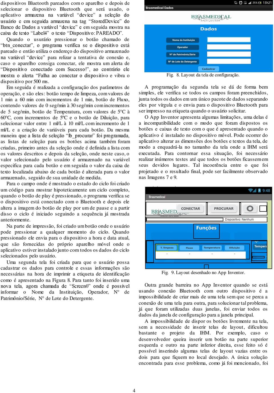 Quando o usurário pressionar o botão chamado de btn_conectar, o programa verifica se o dispositivo está pareado e então utiliza o endereço do dispositivo armazenado na variável device para relizar a