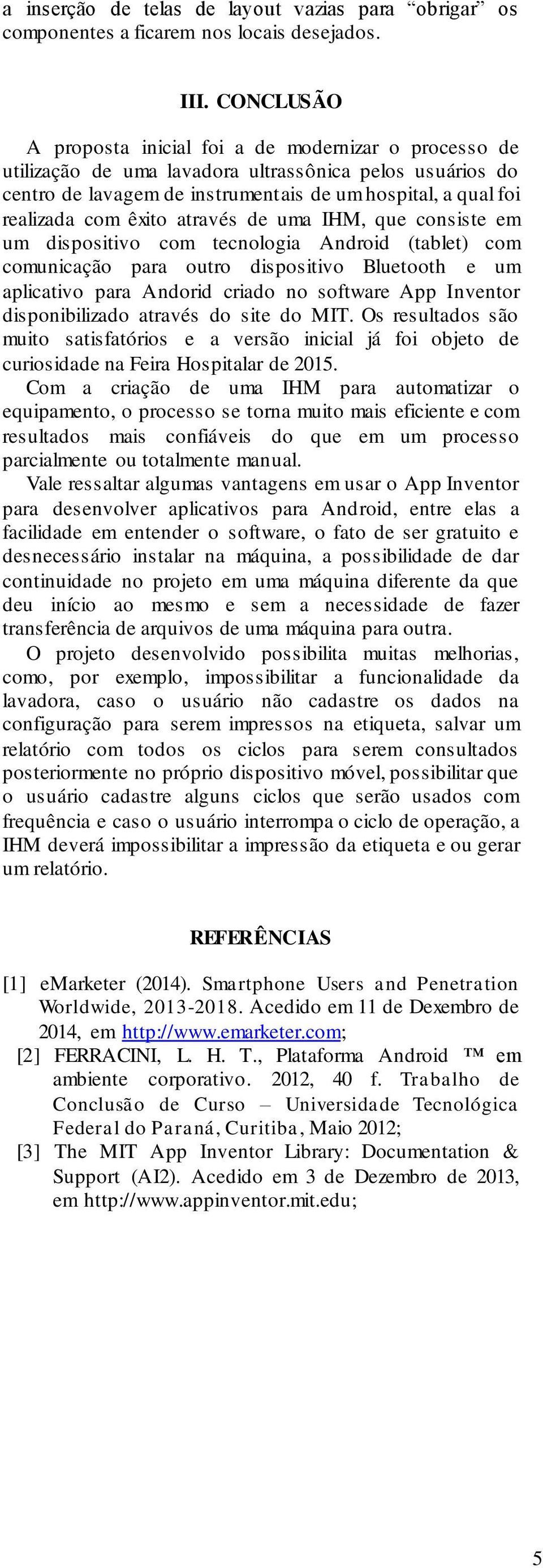 êxito através de uma IHM, que consiste em um dispositivo com tecnologia Android (tablet) com comunicação para outro dispositivo Bluetooth e um aplicativo para Andorid criado no software App Inventor